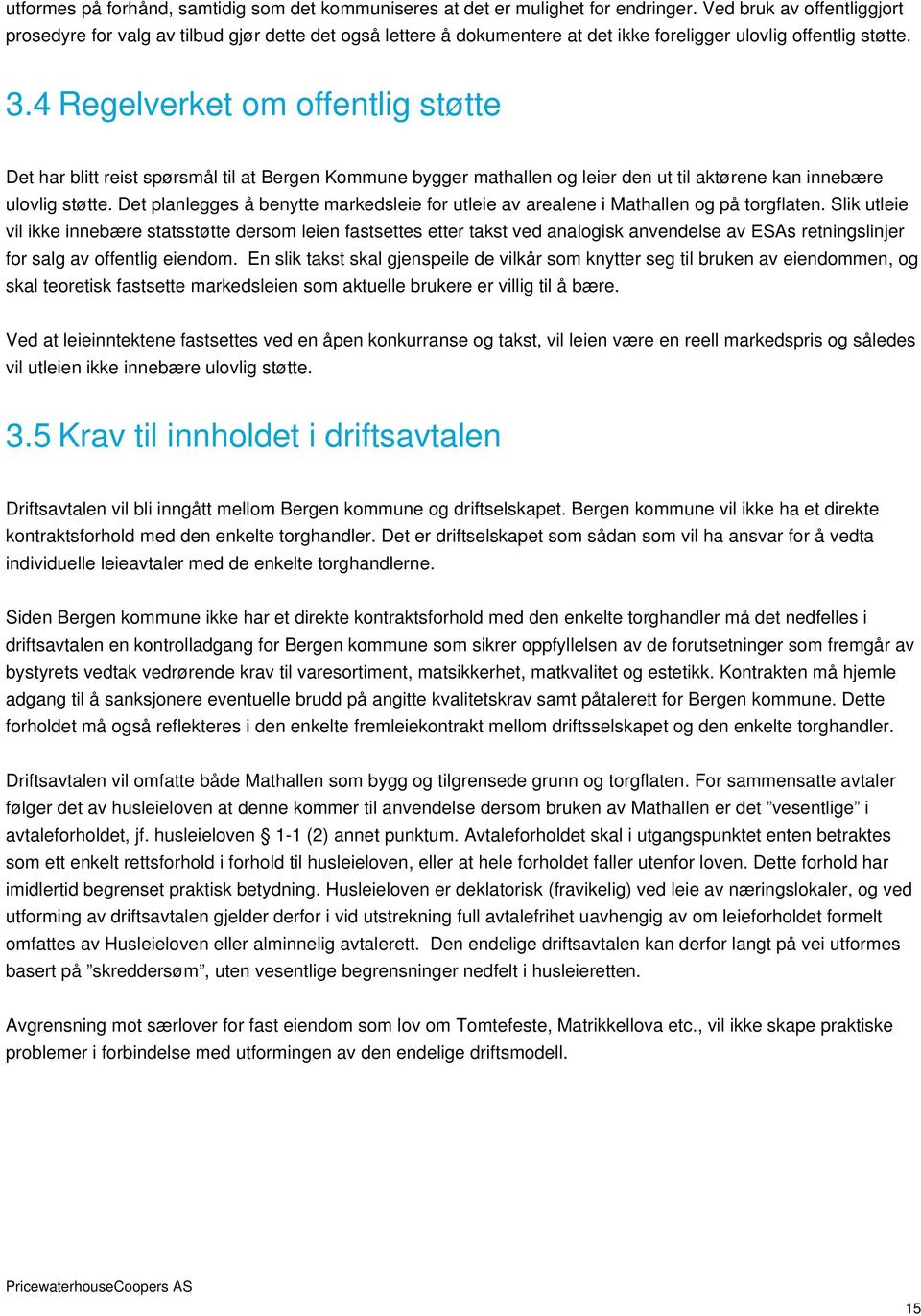 4 Regelverket om offentlig støtte Det har blitt reist spørsmål til at Bergen Kommune bygger mathallen og leier den ut til aktørene kan innebære ulovlig støtte.