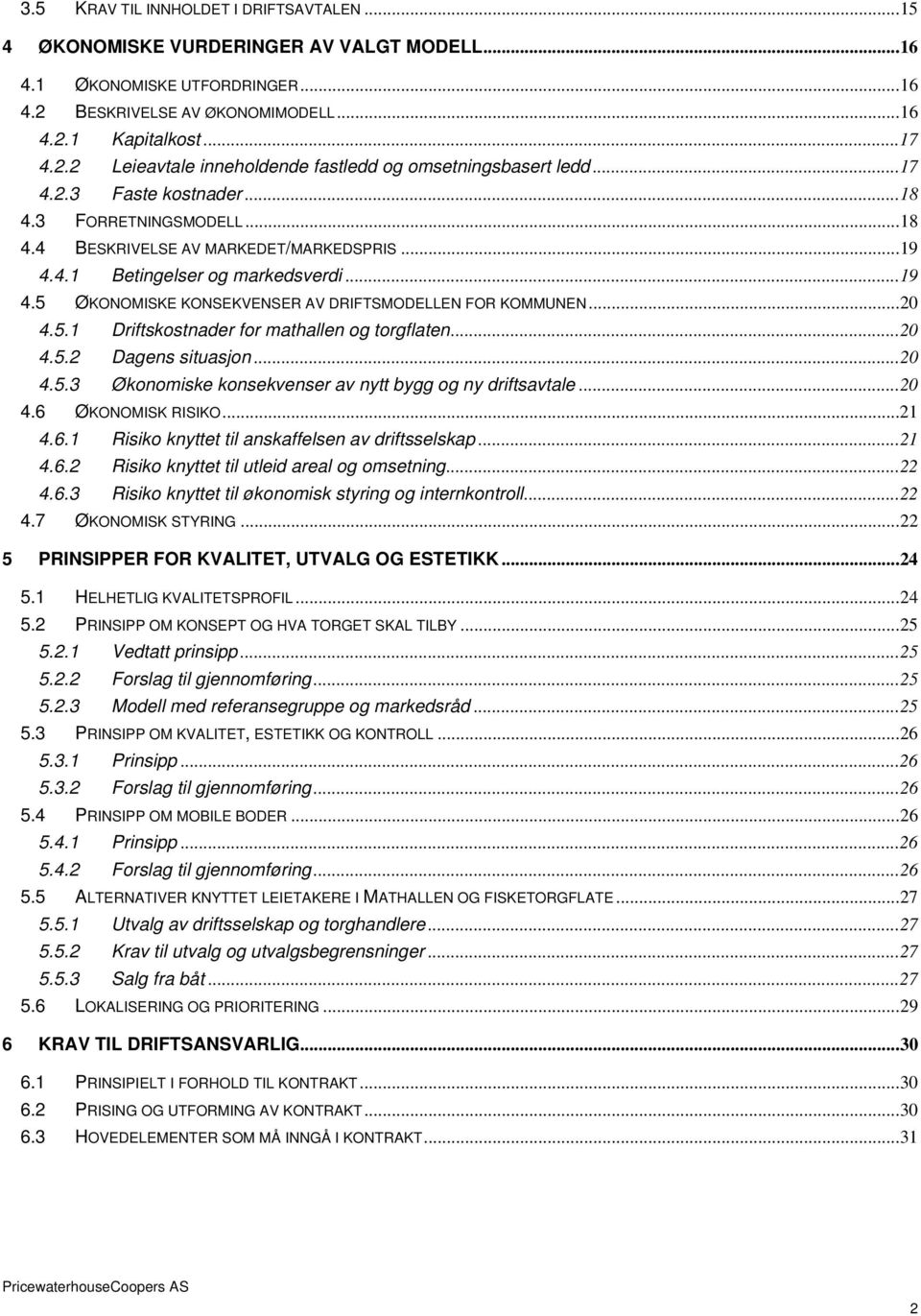 ..20 4.5.1 Driftskostnader for mathallen og torgflaten...20 4.5.2 Dagens situasjon...20 4.5.3 Økonomiske konsekvenser av nytt bygg og ny driftsavtale...20 4.6 