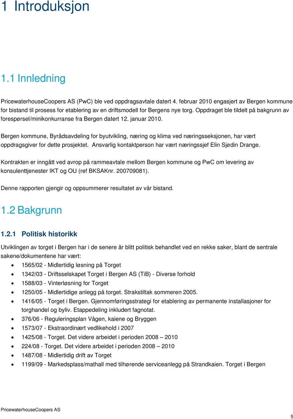 Bergen kommune, Byrådsavdeling for byutvikling, næring og klima ved næringsseksjonen, har vært oppdragsgiver for dette prosjektet. Ansvarlig kontaktperson har vært næringssjef Elin Sjødin Drange.