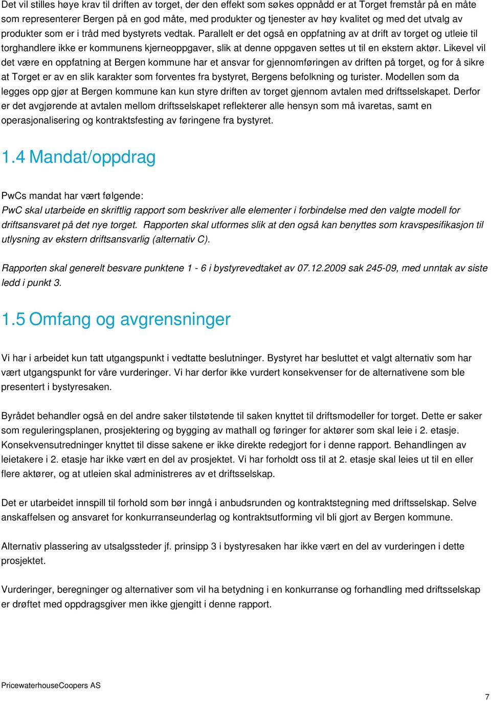 Parallelt er det også en oppfatning av at drift av torget og utleie til torghandlere ikke er kommunens kjerneoppgaver, slik at denne oppgaven settes ut til en ekstern aktør.