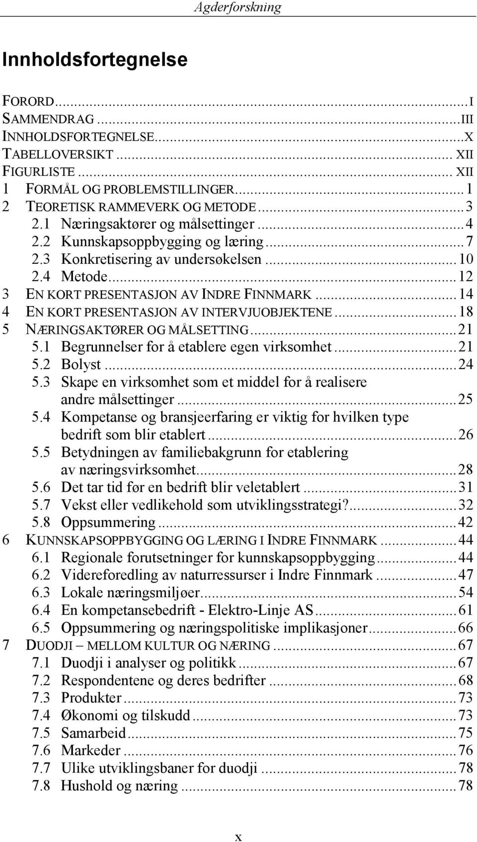 ..14 4 EN KORT PRESENTASJON AV INTERVJUOBJEKTENE...18 5 NÆRINGSAKTØRER OG MÅLSETTING...21 5.1 Begrunnelser for å etablere egen virksomhet...21 5.2 Bolyst...24 5.