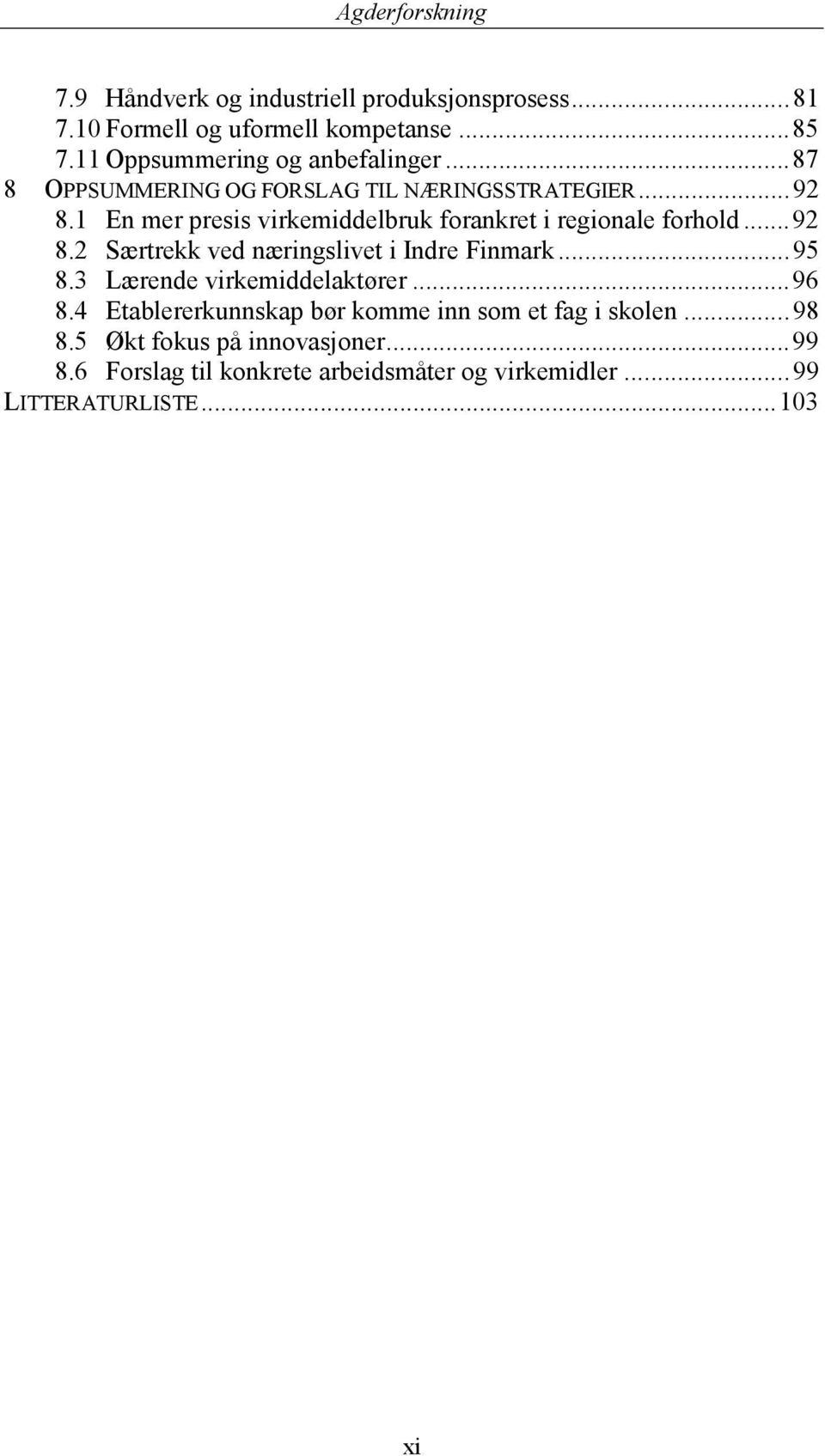 ..95 8.3 Lærende virkemiddelaktører...96 8.4 Etablererkunnskap bør komme inn som et fag i skolen...98 8.