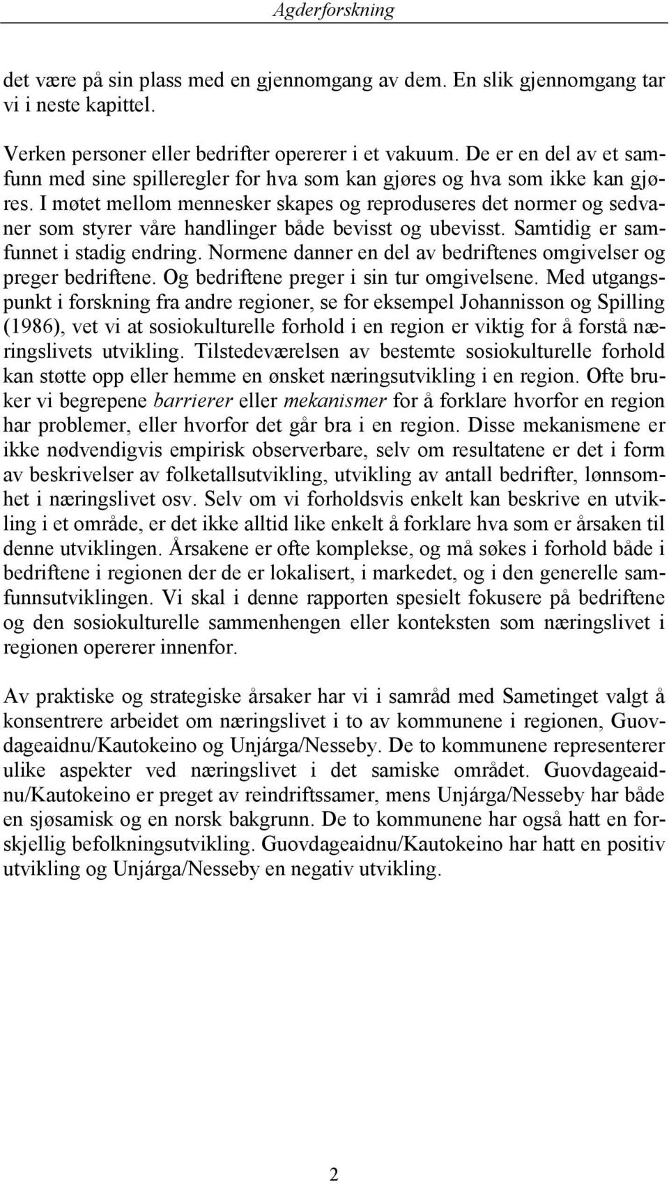 I møtet mellom mennesker skapes og reproduseres det normer og sedvaner som styrer våre handlinger både bevisst og ubevisst. Samtidig er samfunnet i stadig endring.