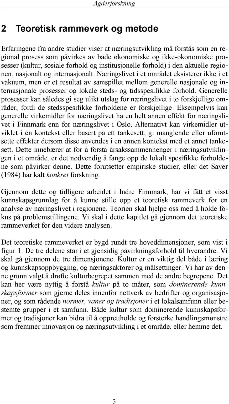 Næringslivet i et området eksisterer ikke i et vakuum, men er et resultat av samspillet mellom generelle nasjonale og internasjonale prosesser og lokale steds- og tidsspesifikke forhold.