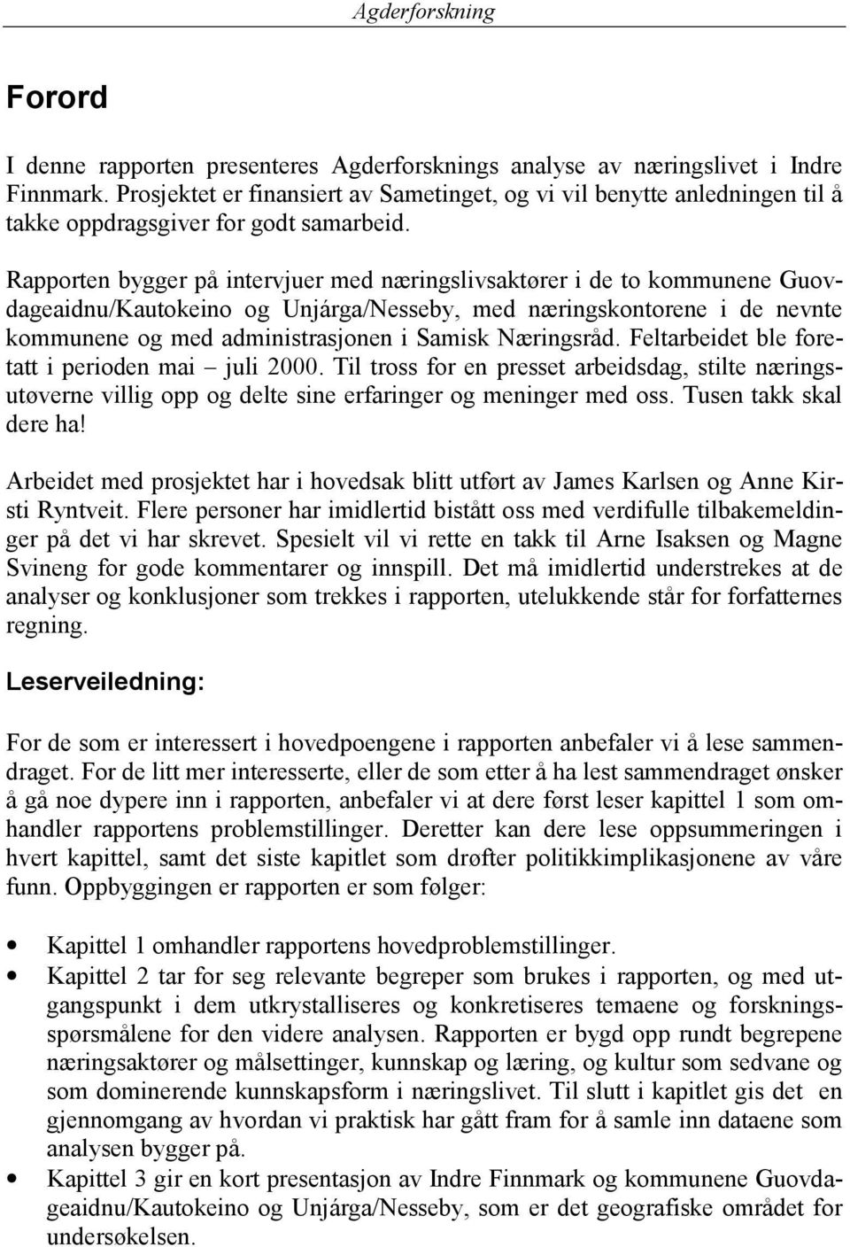 Rapporten bygger på intervjuer med næringslivsaktører i de to kommunene Guovdageaidnu/Kautokeino og Unjárga/Nesseby, med næringskontorene i de nevnte kommunene og med administrasjonen i Samisk