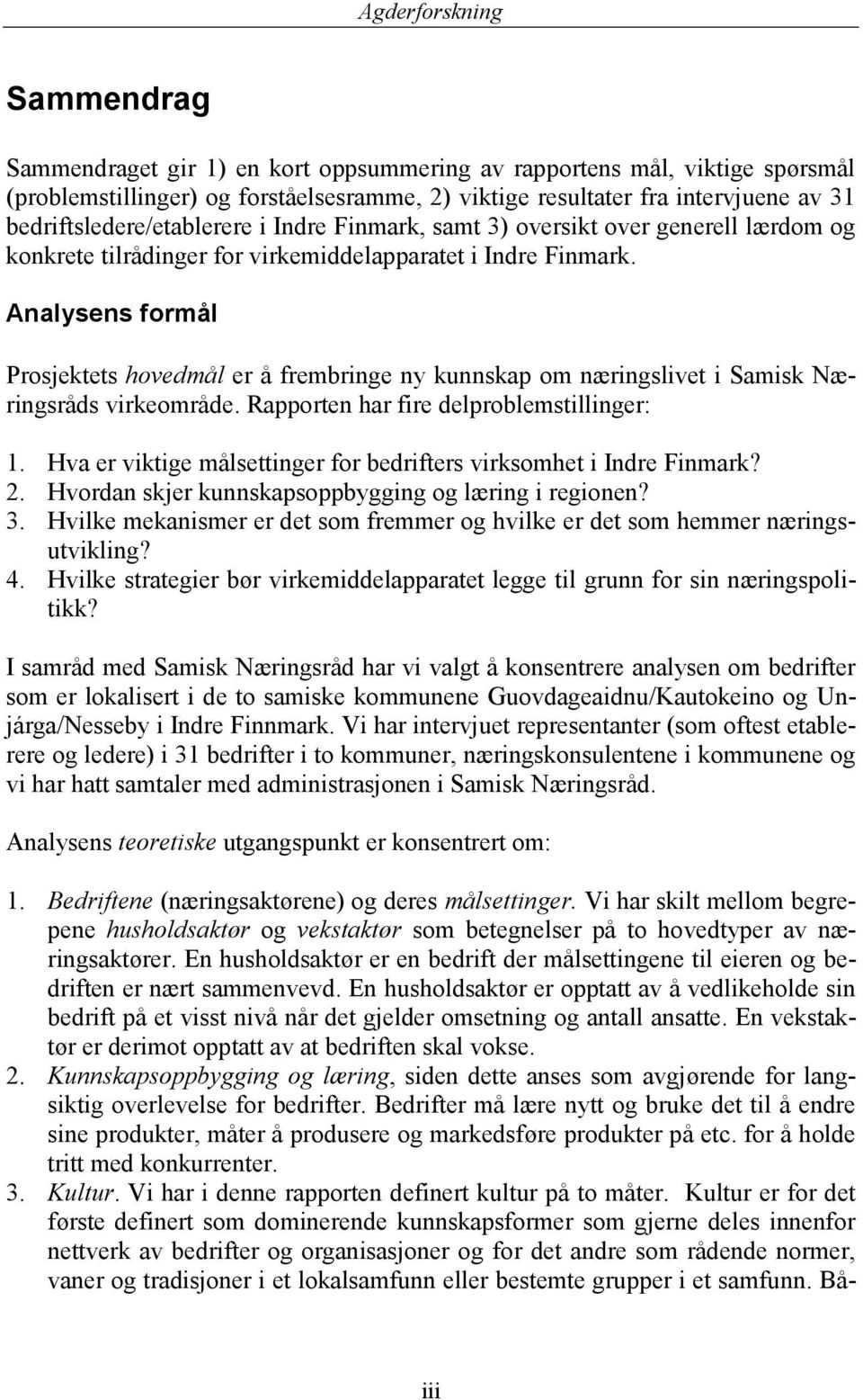 Analysens formål Prosjektets hovedmål er å frembringe ny kunnskap om næringslivet i Samisk Næringsråds virkeområde. Rapporten har fire delproblemstillinger: 1.
