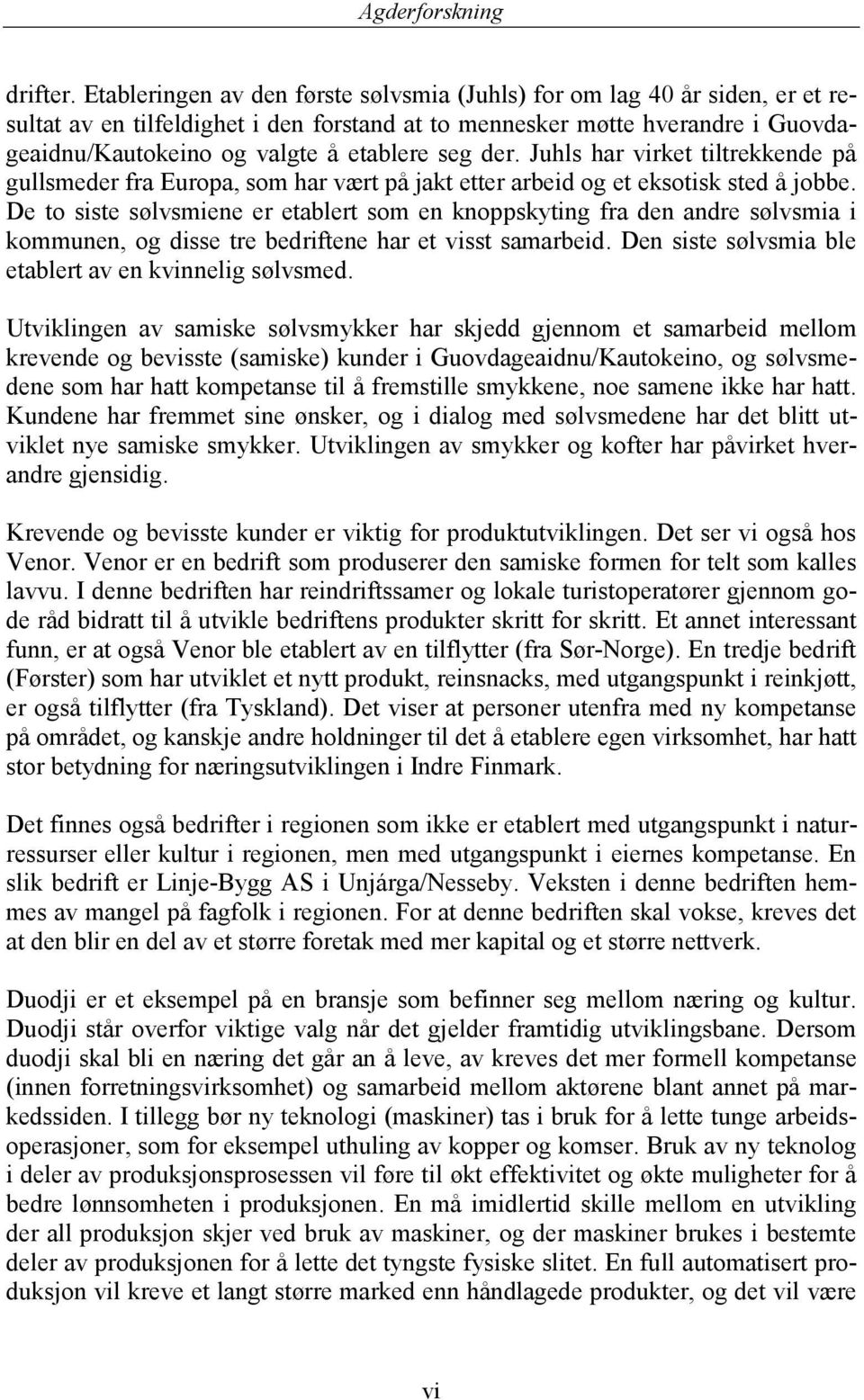 seg der. Juhls har virket tiltrekkende på gullsmeder fra Europa, som har vært på jakt etter arbeid og et eksotisk sted å jobbe.