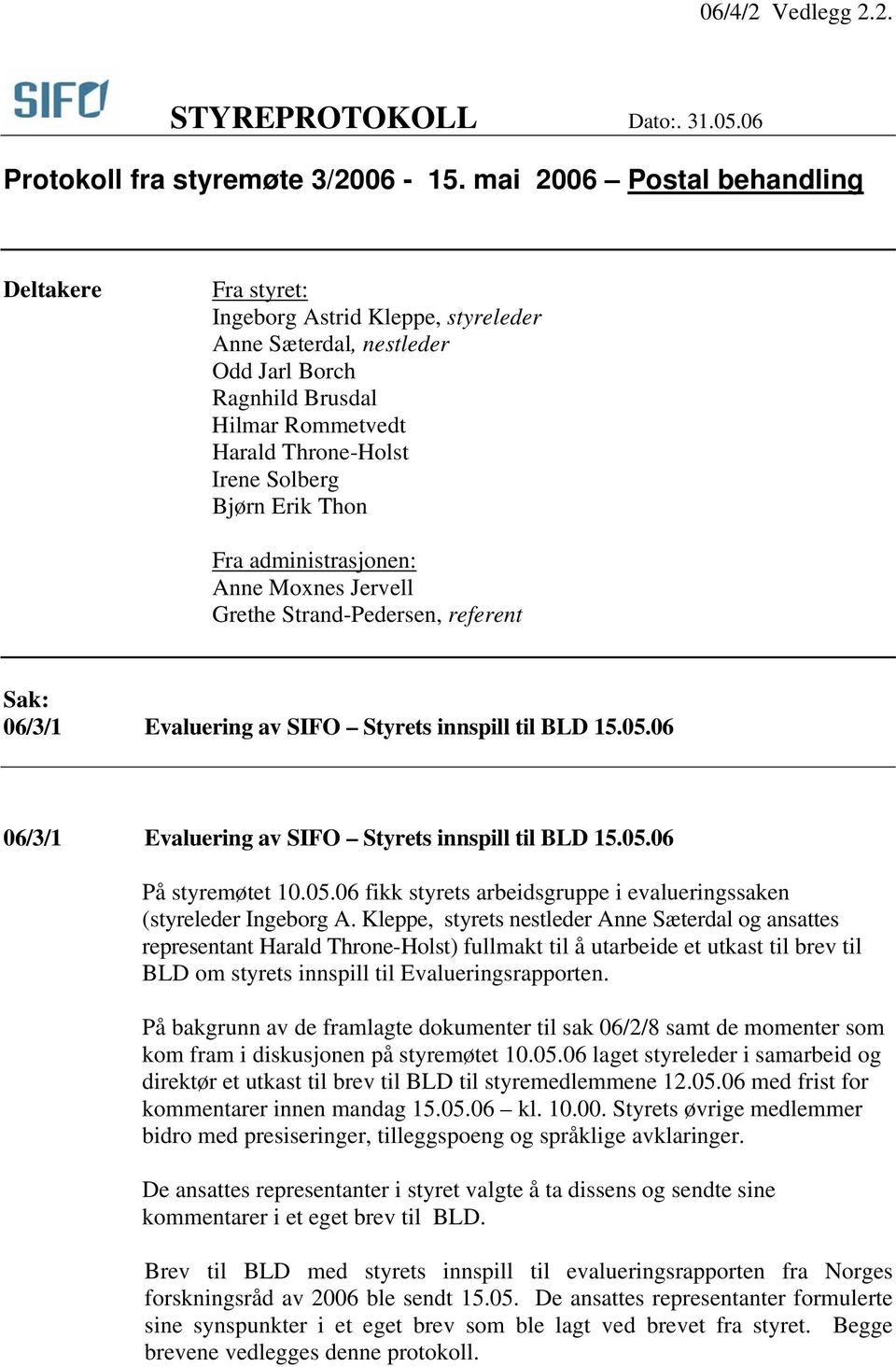 Erik Thon Fra administrasjonen: Anne Moxnes Jervell Grethe Strand-Pedersen, referent Sak: 06/3/1 Evaluering av SIFO Styrets innspill til BLD 15.05.