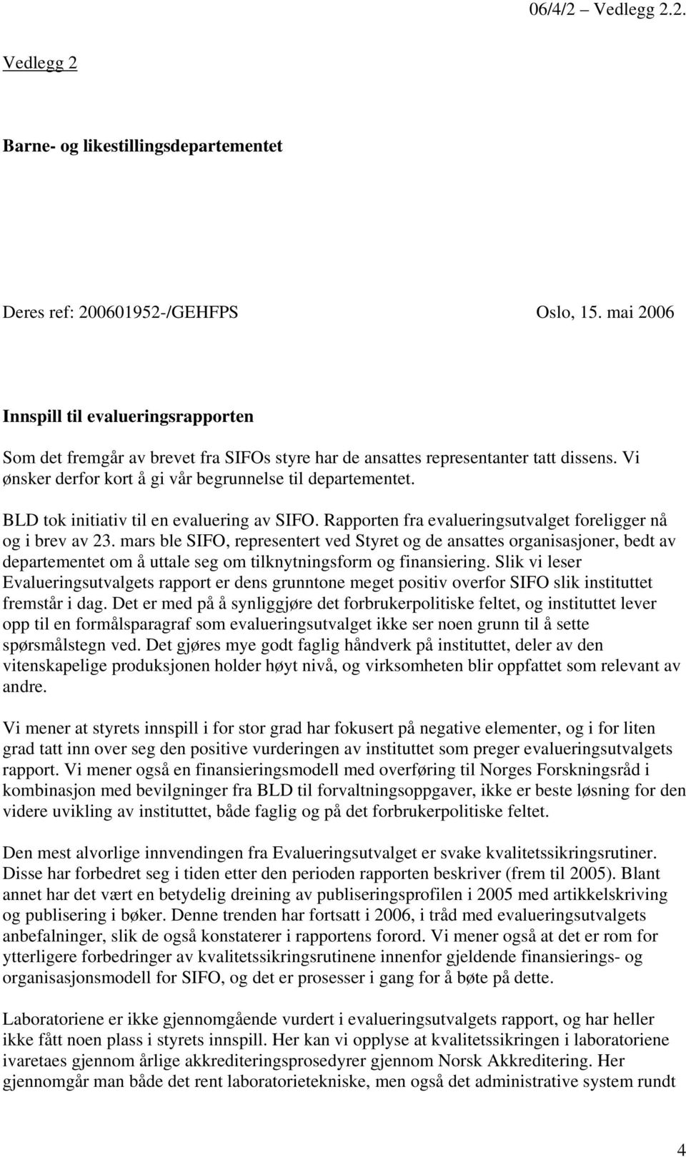 BLD tok initiativ til en evaluering av SIFO. Rapporten fra evalueringsutvalget foreligger nå og i brev av 23.