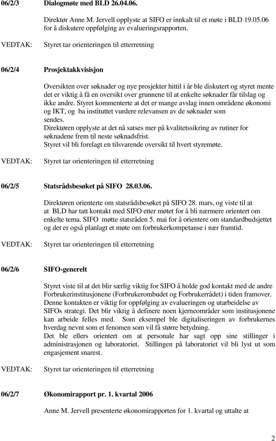 grunnene til at enkelte søknader får tilslag og ikke andre. Styret kommenterte at det er mange avslag innen områdene økonomi og IKT, og ba instituttet vurdere relevansen av de søknader som sendes.