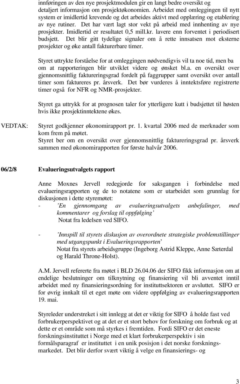 Det har vært lagt stor vekt på arbeid med innhenting av nye prosjekter. Imidlertid er resultatet 0,5 mill.kr. lavere enn forventet i periodisert budsjett.