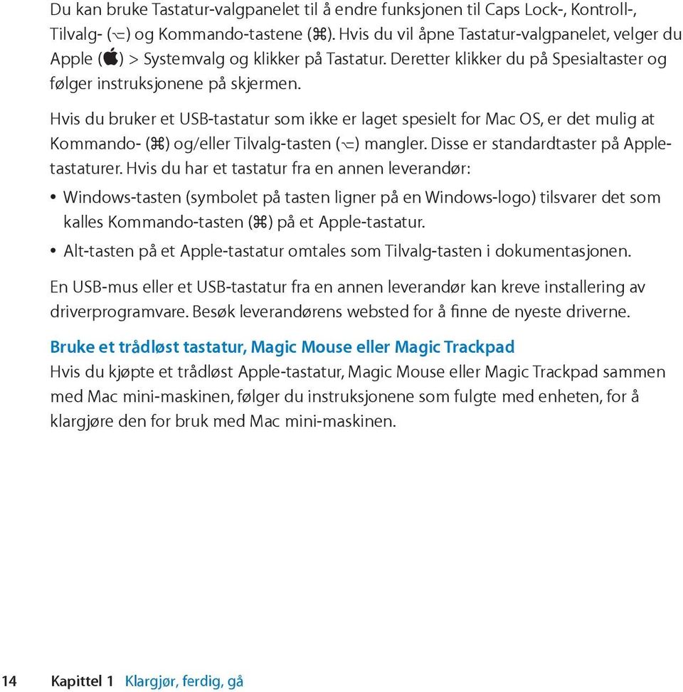 Hvis du bruker et USB-tastatur som ikke er laget spesielt for Mac OS, er det mulig at Kommando- (x) og/eller Tilvalg-tasten (z) mangler. Disse er standardtaster på Appletastaturer.