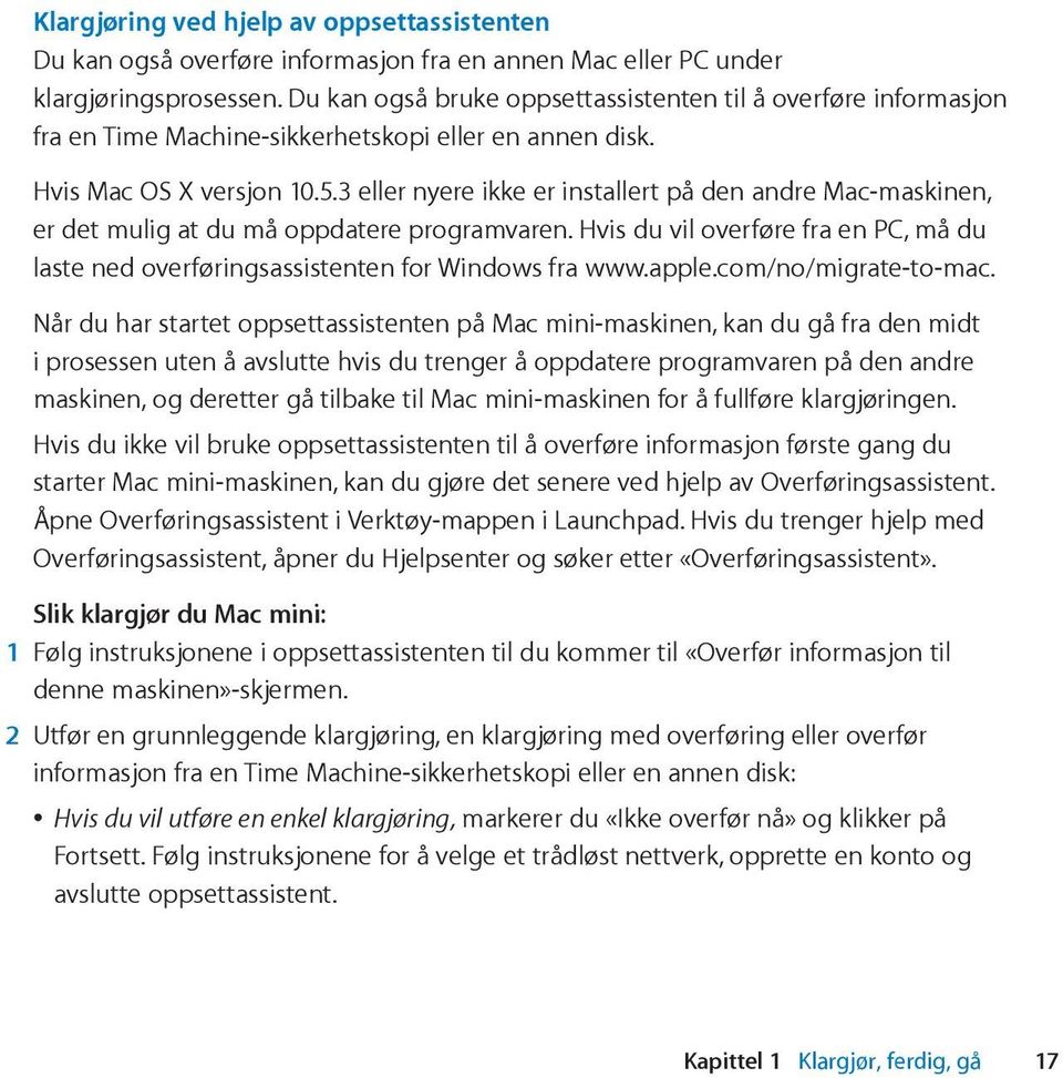 3 eller nyere ikke er installert på den andre Mac-maskinen, er det mulig at du må oppdatere programvaren. Hvis du vil overføre fra en PC, må du laste ned overføringsassistenten for Windows fra www.