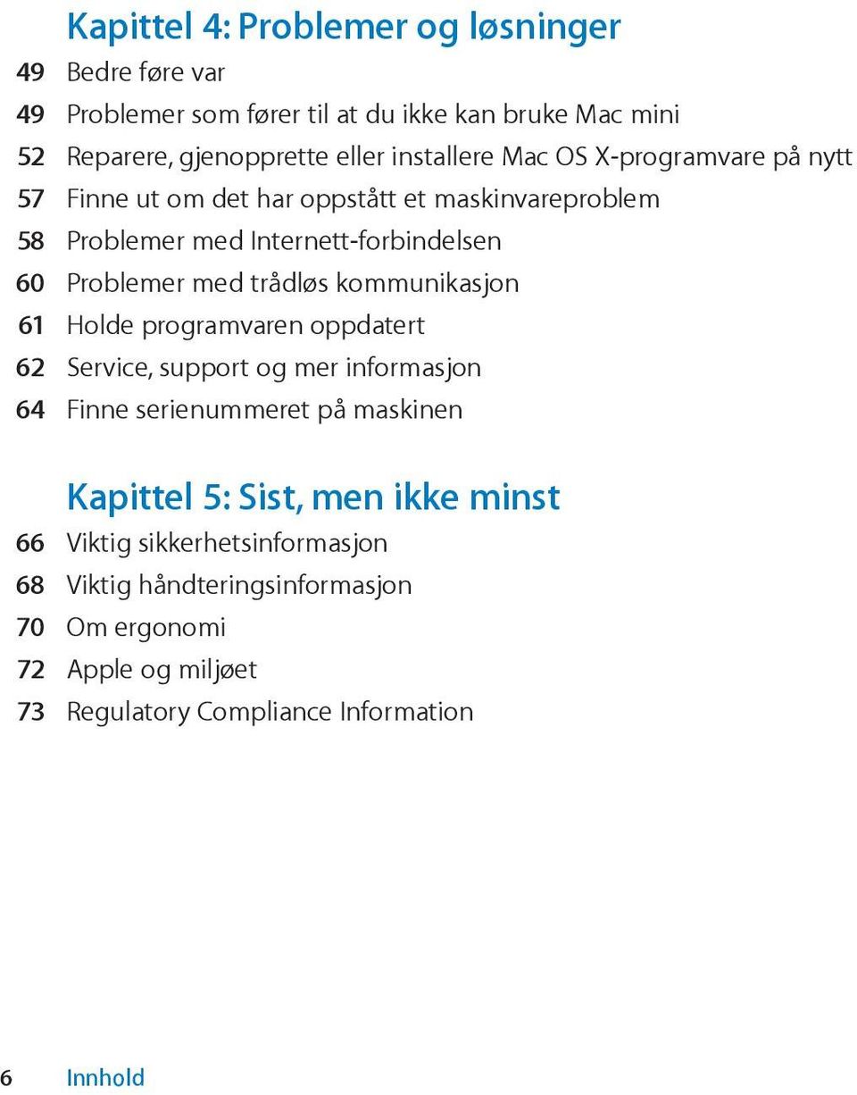 trådløs kommunikasjon 61 Holde programvaren oppdatert 62 Service, support og mer informasjon 64 Finne serienummeret på maskinen Kapittel 5: Sist, men