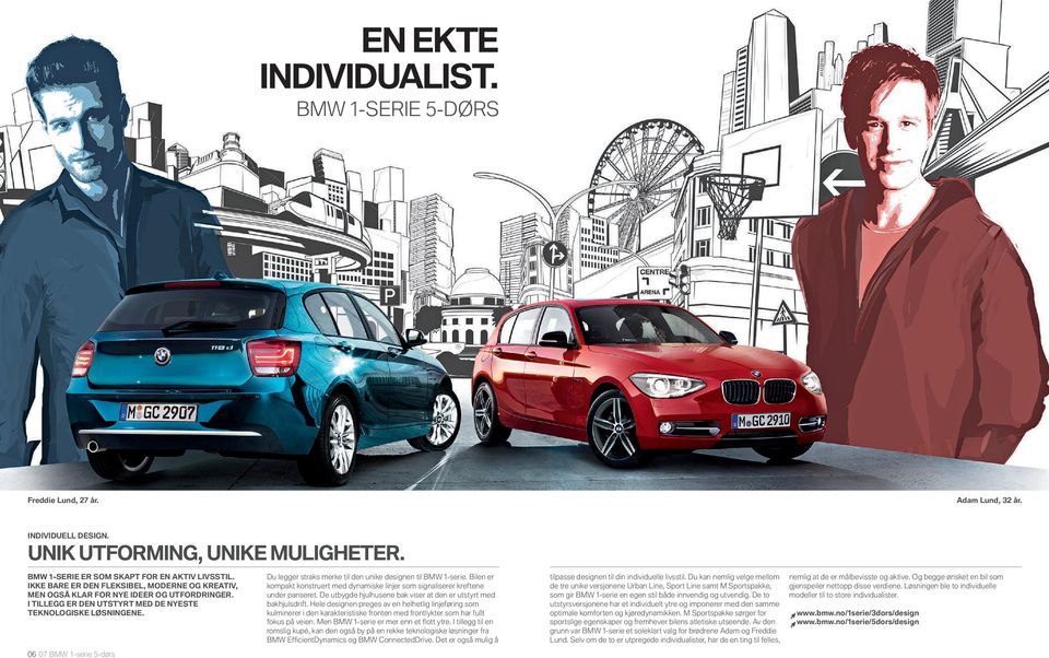 06 07 BMW 1-serie 5-dørs Du legger straks merke til den unike designen til BMW -serie. Bilen er kompakt konstruert med dynamiske linjer som signaliserer kreftene under panseret.