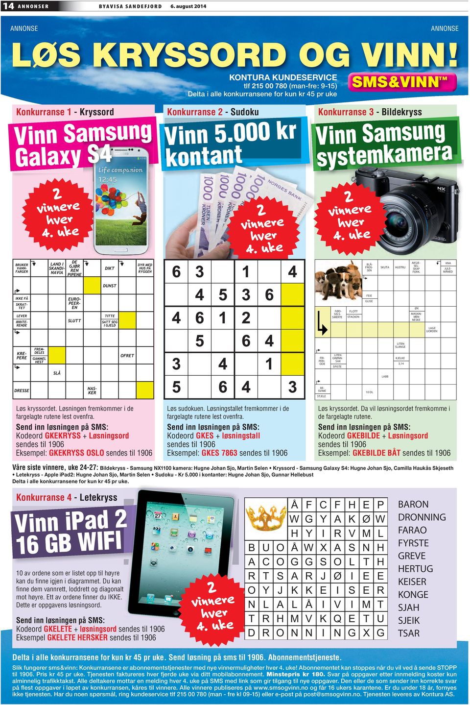 000 kontant Konkurranse 3 - Bildeyss Vinn Samsung systemkamera 2 vinnere hver 4. uke 2 vinnere hver 4. uke 2 vinnere hver 4. uke BLÅ- FROS- SEN SKUTA HUSTRU AKSJE- SEL- SKAP FORK.