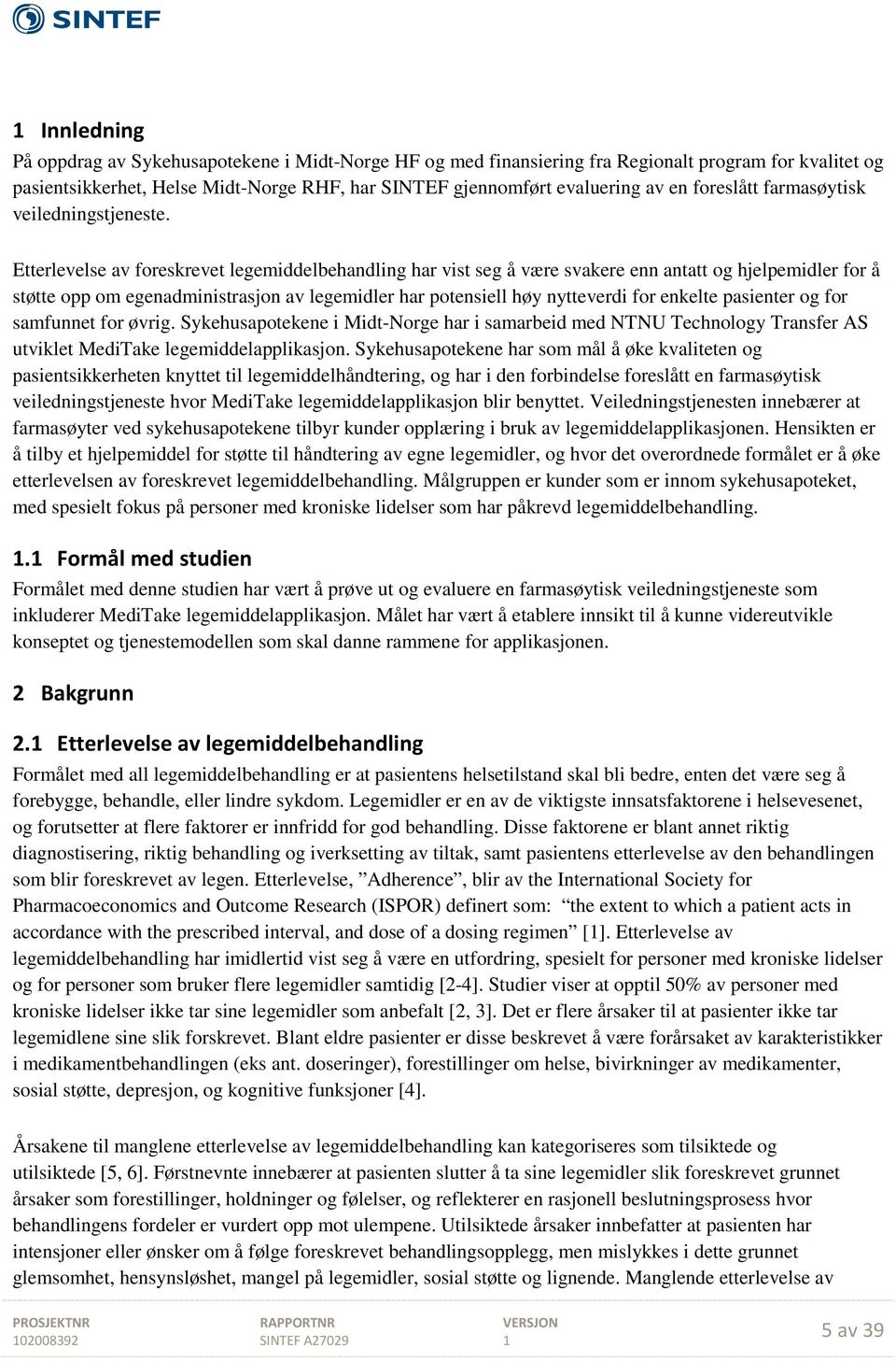 Etterlevelse av foreskrevet legemiddelbehandling har vist seg å være svakere enn antatt og hjelpemidler for å støtte opp om egenadministrasjon av legemidler har potensiell høy nytteverdi for enkelte