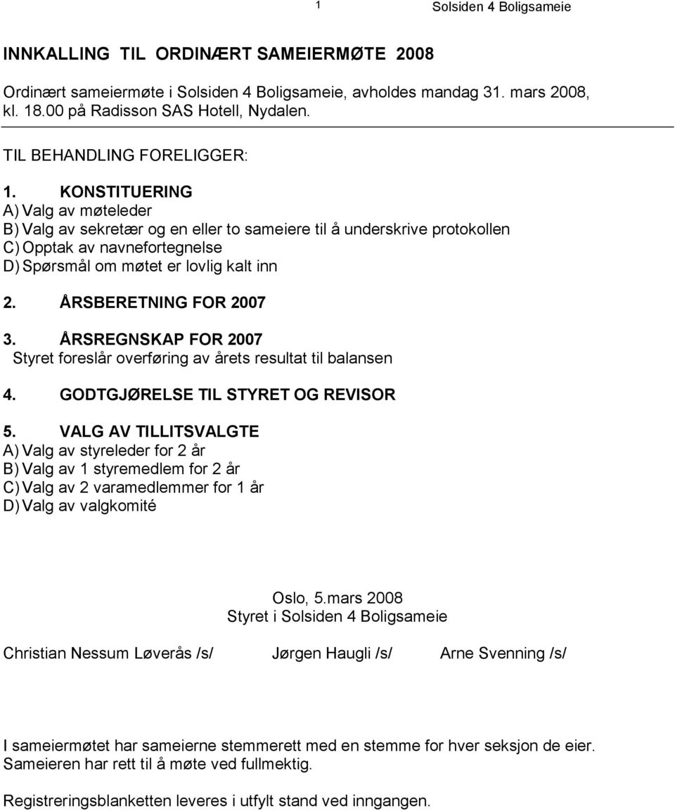 ÅRSBERETNING FOR 2007 3. ÅRSREGNSKAP FOR 2007 Styret foreslår overføring av årets resultat til balansen 4. GODTGJØRELSE TIL STYRET OG REVISOR 5.