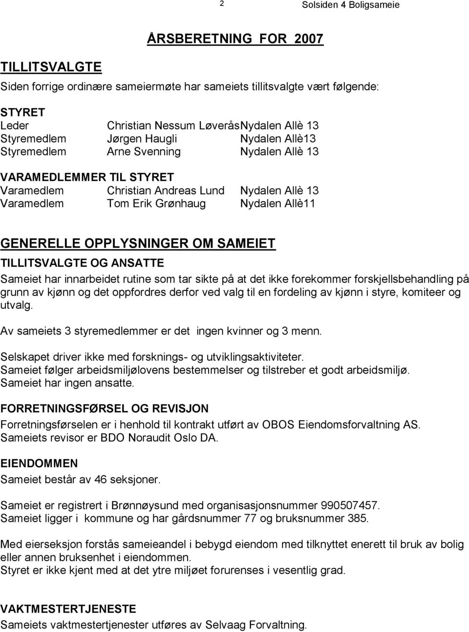 OM SAMEIET TILLITSVALGTE OG ANSATTE Sameiet har innarbeidet rutine som tar sikte på at det ikke forekommer forskjellsbehandling på grunn av kjønn og det oppfordres derfor ved valg til en fordeling av