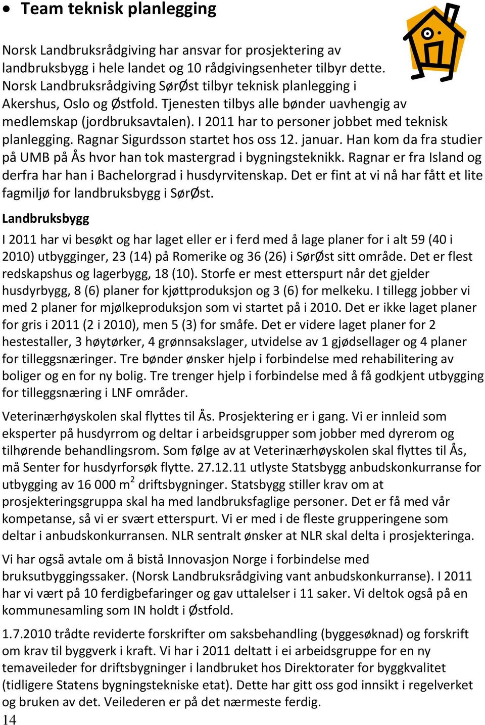 I 2011 har to personer jobbet med teknisk planlegging. Ragnar Sigurdsson startet hos oss 12. januar. Han kom da fra studier på UMB på Ås hvor han tok mastergrad i bygningsteknikk.