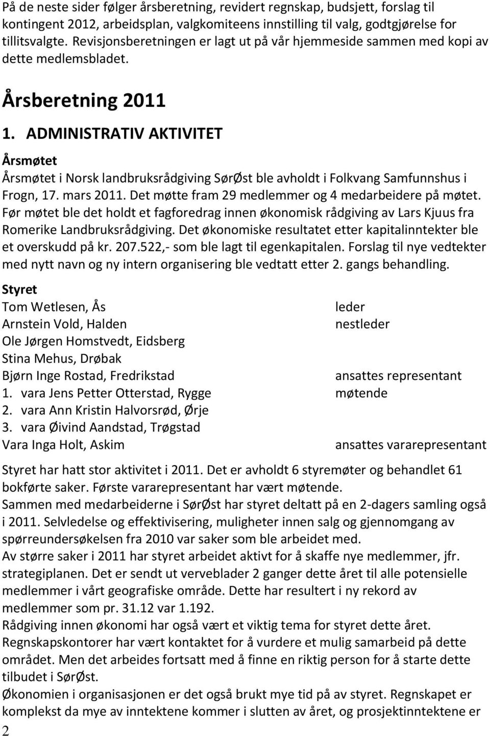 ADMINISTRATIV AKTIVITET Årsmøtet Årsmøtet i Norsk landbruksrådgiving SørØst ble avholdt i Folkvang Samfunnshus i Frogn, 17. mars 2011. Det møtte fram 29 medlemmer og 4 medarbeidere på møtet.