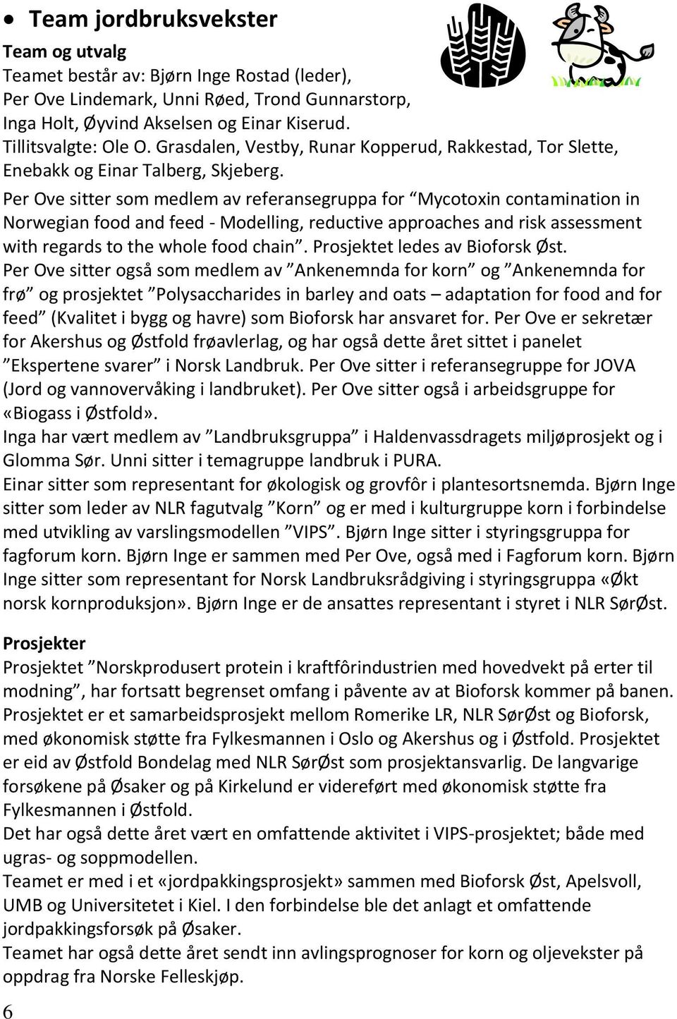 Per Ove sitter som medlem av referansegruppa for Mycotoxin contamination in Norwegian food and feed - Modelling, reductive approaches and risk assessment with regards to the whole food chain.