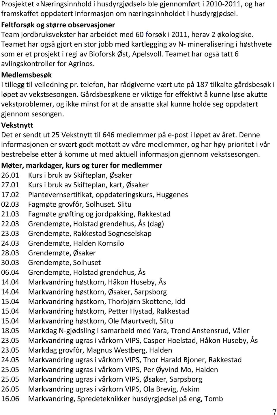 Teamet har også gjort en stor jobb med kartlegging av N- mineralisering i høsthvete som er et prosjekt i regi av Bioforsk Øst, Apelsvoll. Teamet har også tatt 6 avlingskontroller for Agrinos.