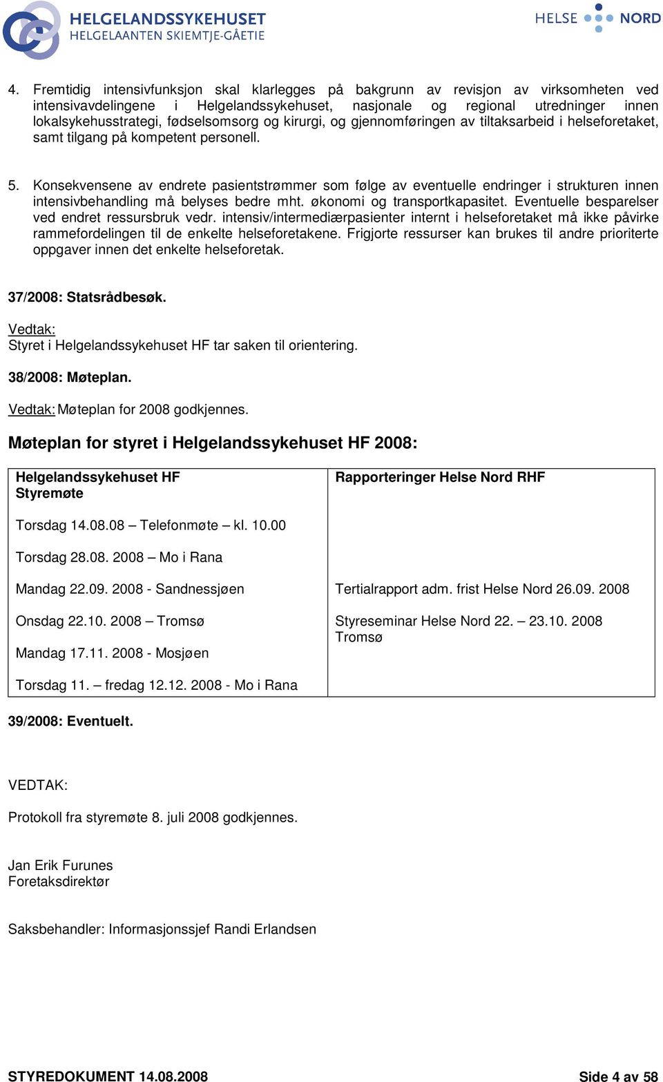 Konsekvensene av endrete pasientstrømmer som følge av eventuelle endringer i strukturen innen intensivbehandling må belyses bedre mht. økonomi og transportkapasitet.