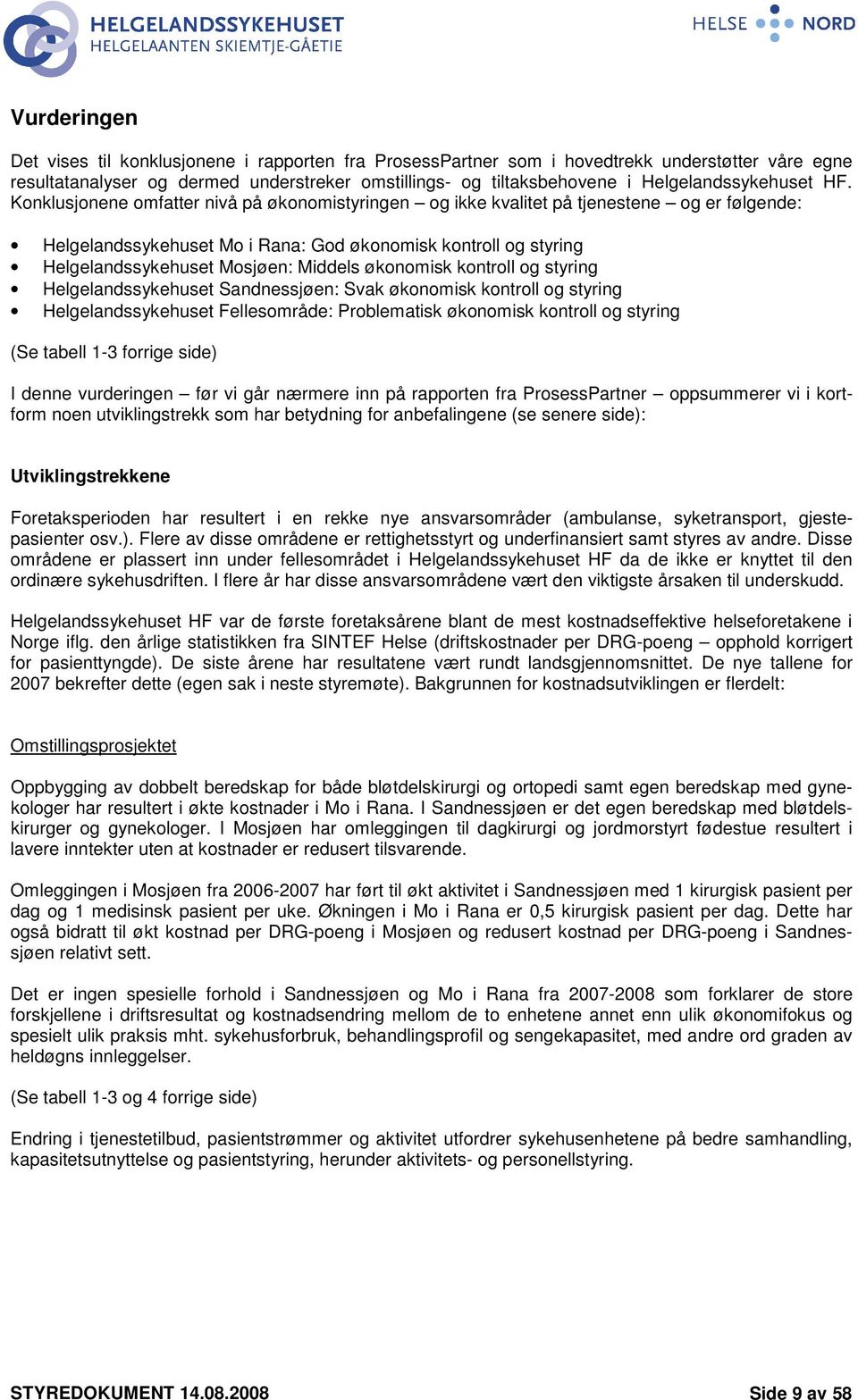 Konklusjonene omfatter nivå på økonomistyringen og ikke kvalitet på tjenestene og er følgende: Helgelandssykehuset Mo i Rana: God økonomisk kontroll og styring Helgelandssykehuset Mosjøen: Middels