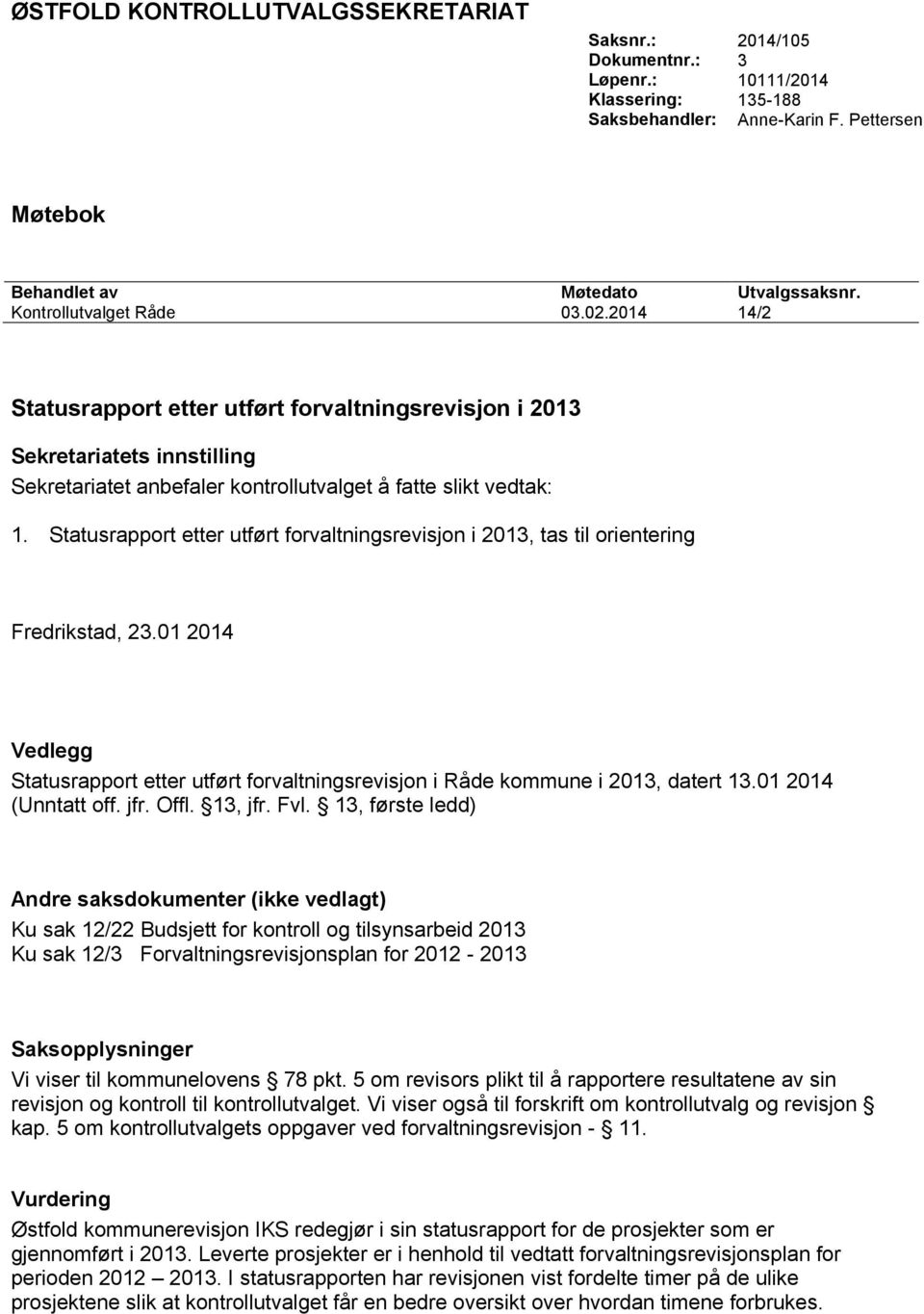 Statusrapport etter utført forvaltningsrevisjon i 2013, tas til orientering Fredrikstad, 23.01 2014 Vedlegg Statusrapport etter utført forvaltningsrevisjon i Råde kommune i 2013, datert 13.