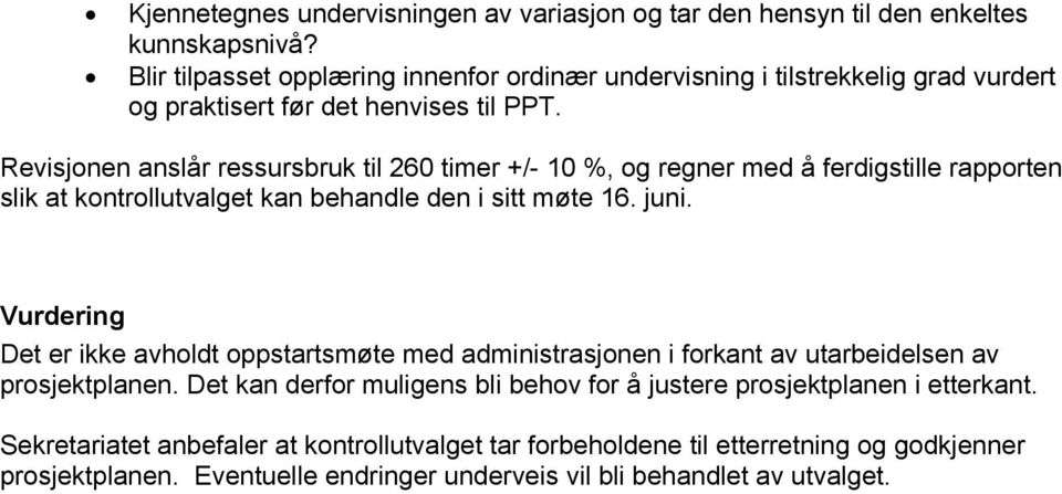 Revisjonen anslår ressursbruk til 260 timer +/- 10 %, og regner med å ferdigstille rapporten slik at kontrollutvalget kan behandle den i sitt møte 16. juni.