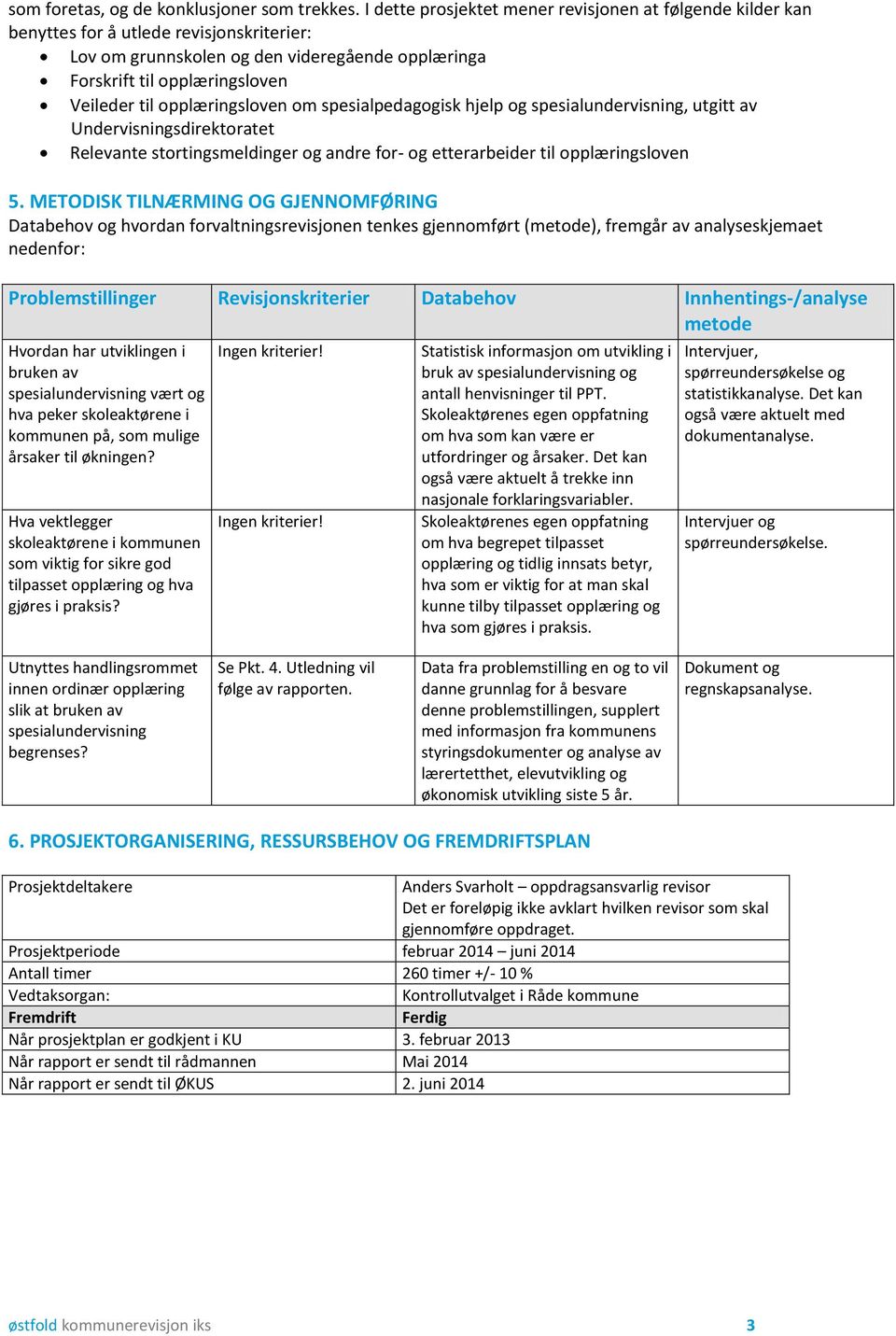 opplæringsloven om spesialpedagogisk hjelp og spesialundervisning, utgitt av Undervisningsdirektoratet Relevante stortingsmeldinger og andre for- og etterarbeider til opplæringsloven 5.