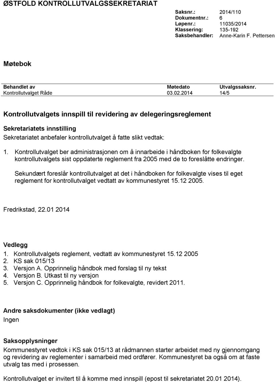 Kontrollutvalget ber administrasjonen om å innarbeide i håndboken for folkevalgte kontrollutvalgets sist oppdaterte reglement fra 2005 med de to foreslåtte endringer.