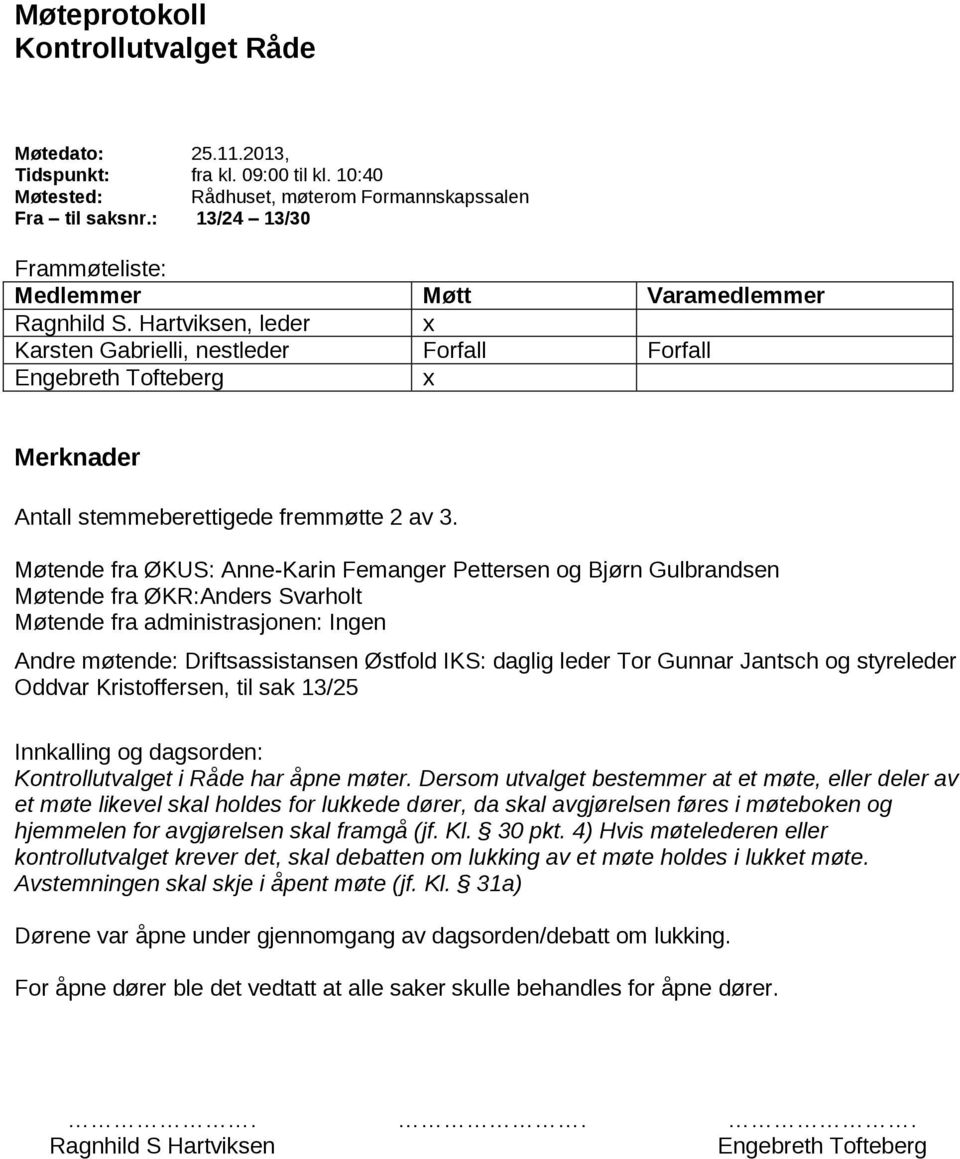 Hartviksen, leder x Karsten Gabrielli, nestleder Forfall Forfall Engebreth Tofteberg x Merknader Antall stemmeberettigede fremmøtte 2 av 3.