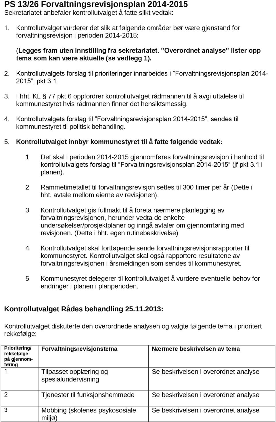 Overordnet analyse lister opp tema som kan være aktuelle (se vedlegg 1). 2. Kontrollutvalgets forslag til prioriteringer innarbeides i Forvaltningsrevisjonsplan 2014-2015, pkt 3.1. 3. I hht.