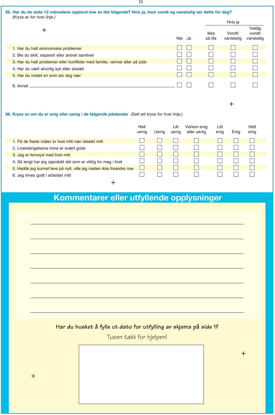 Annet 10 Veldig Ikke Vondt/ vondt/ så ille vanskelig vanskelig 56. Kryss av om du er enig eller uenig i de følgende påstander (Sett ett kryss for hver linje.) 1.