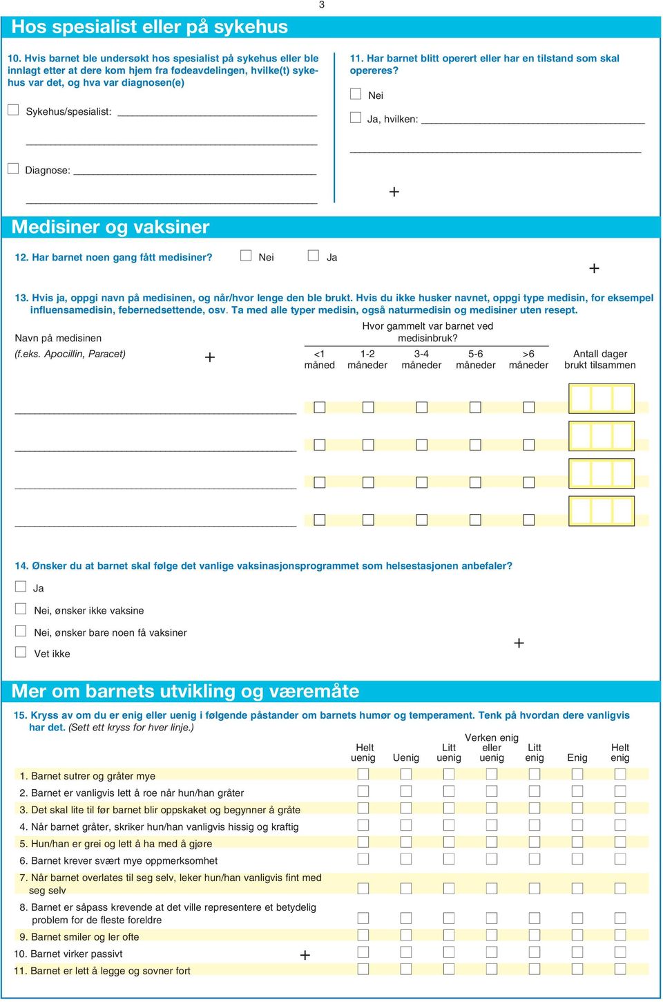 Har barnet blitt operert eller har en tilstand som skal opereres? hvilken: Diagnose: Medisiner og vaksiner 12. Har barnet noen gang fått medisiner? 13.