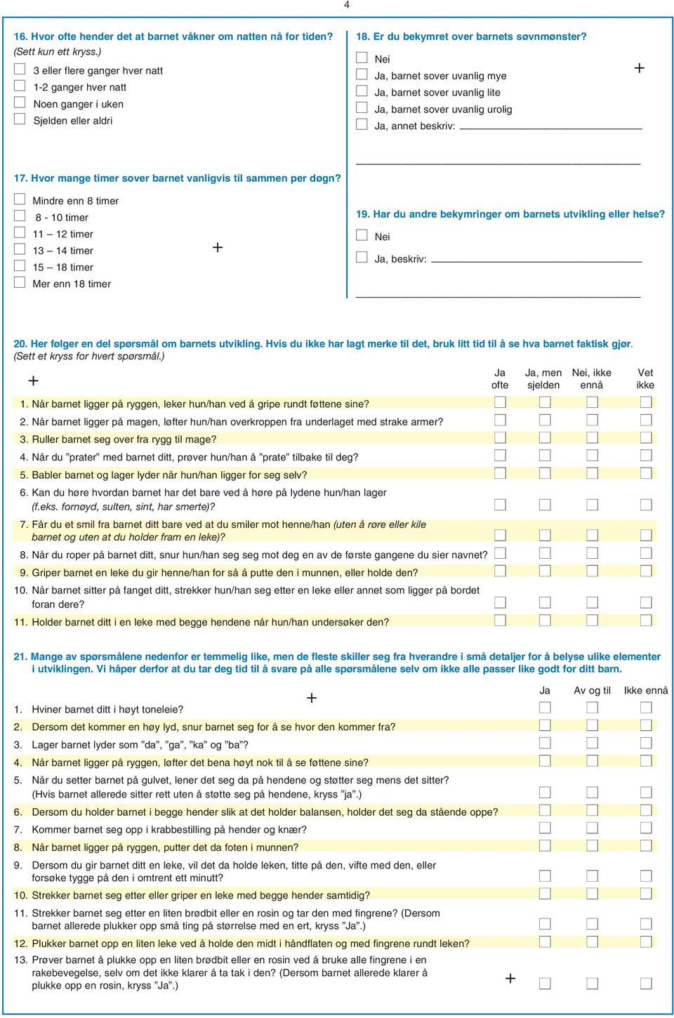 Mindre enn 8 timer 8-10 timer 11 12 timer 13 14 timer 15 18 timer Mer enn 18 timer 19. Har du andre bekymringer om barnets utvikling eller helse? beskriv: 20.