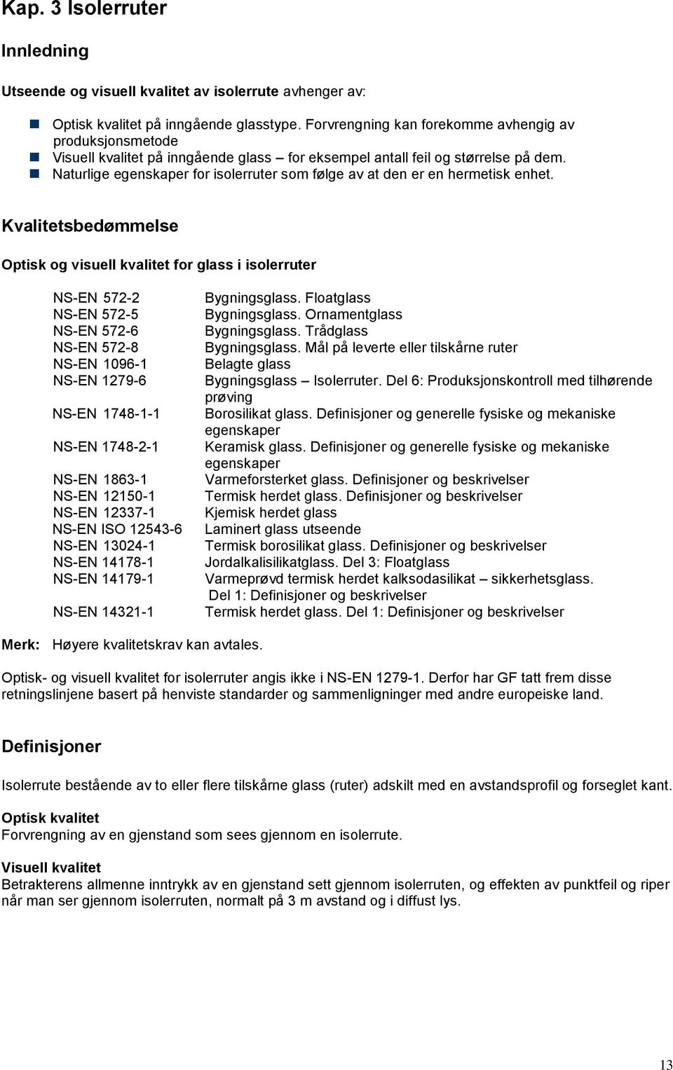 Naturlige egenskaper for isolerruter som følge av at den er en hermetisk enhet.