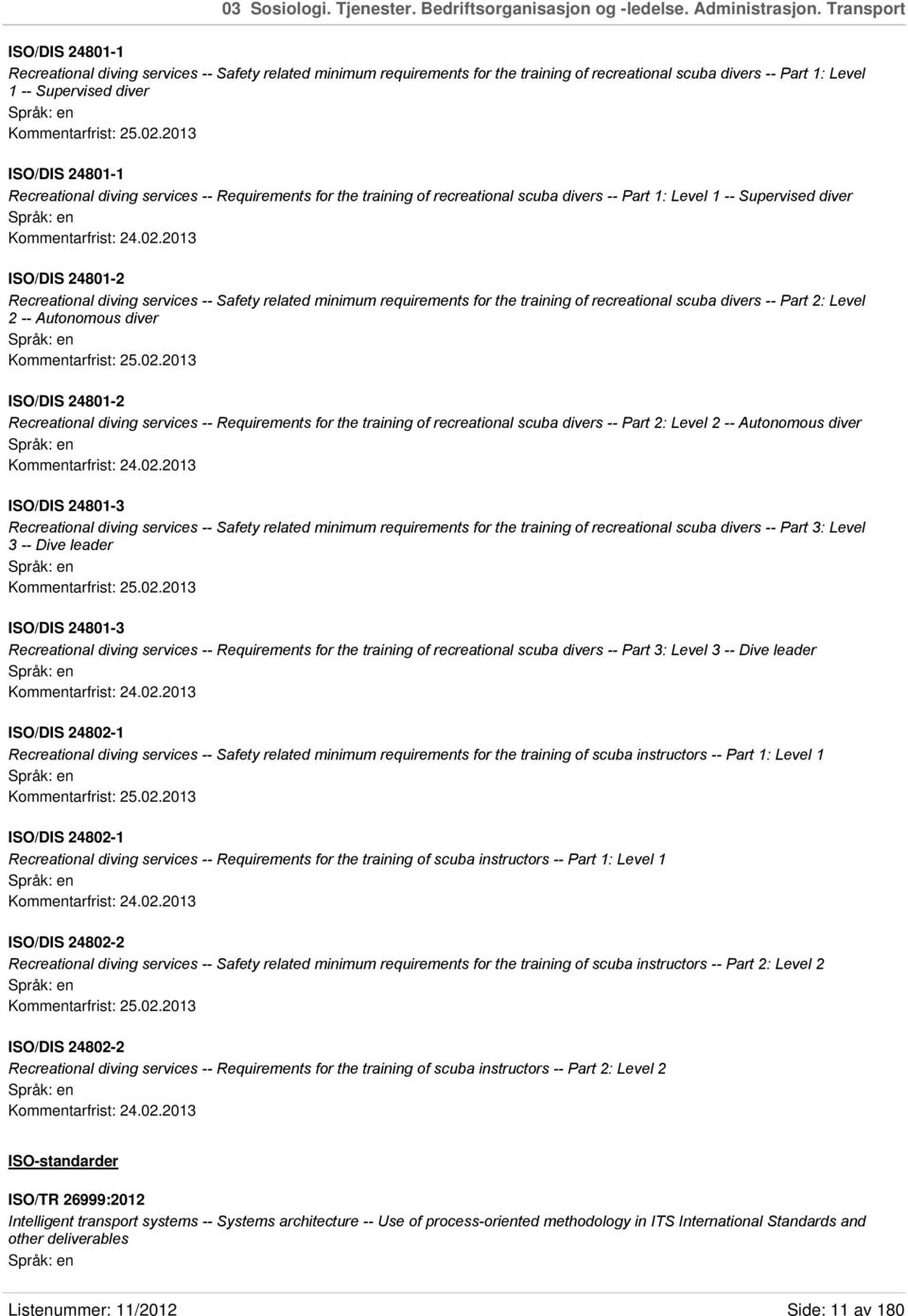 02.2013 ISO/DIS 24801-1 Recreational diving services -- Requirements for the training of recreational scuba divers -- Part 1: Level 1 -- Supervised diver Kommentarfrist: 24.02.2013 ISO/DIS 24801-2 Recreational diving services -- Safety related minimum requirements for the training of recreational scuba divers -- Part 2: Level 2 -- Autonomous diver Kommentarfrist: 25.