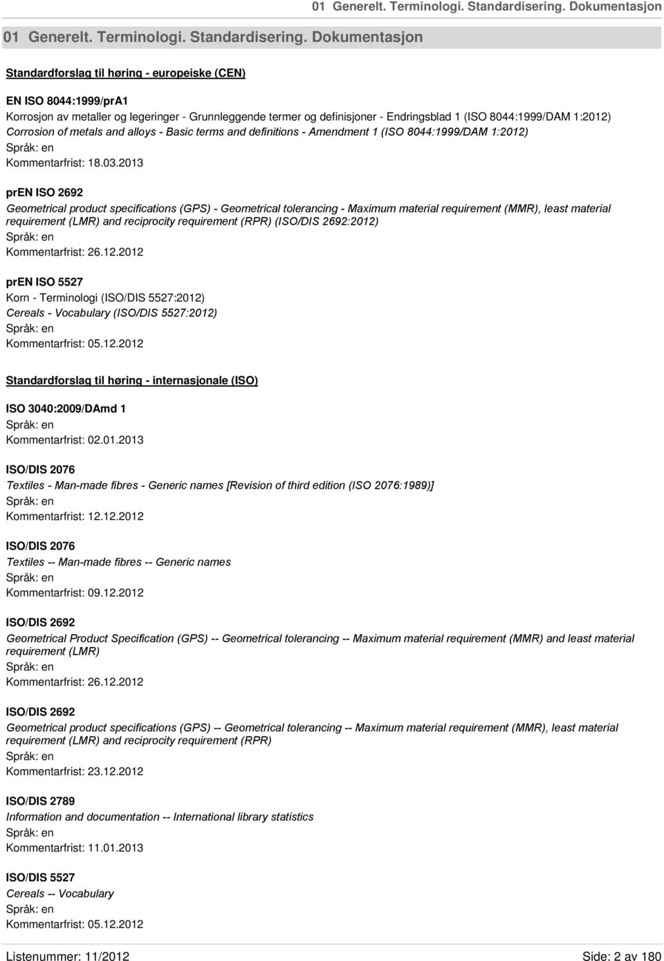 8044:1999/DAM 1:2012) Corrosion of metals and alloys - Basic terms and definitions - Amendment 1 (ISO 8044:1999/DAM 1:2012) Kommentarfrist: 18.03.