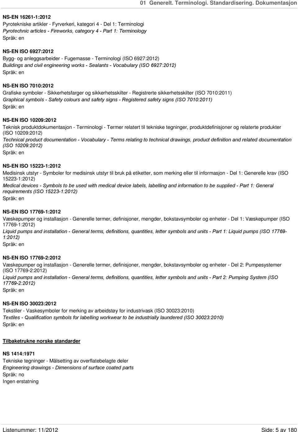 anleggsarbeider - Fugemasse - Terminologi (ISO 6927:2012) Buildings and civil engineering works - Sealants - Vocabulary (ISO 6927:2012) NS-EN ISO 7010:2012 Grafiske symboler - Sikkerhetsfarger og