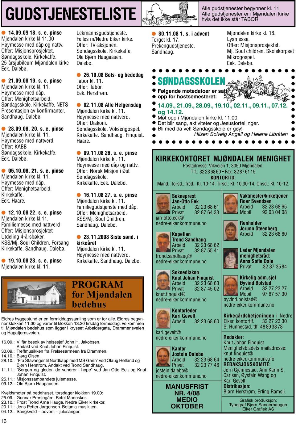 Offer: KABB Søndagsskole. Kirkekaffe. Eek. Dalebø. l 05.10.08. 21. s. e. pinse Mjøndalen kirke kl. 11. Høymesse med dåp. Offer: Menighetsarbeid. Kirkekaffe. Eek. Haare. l 12.10.08 22. s. e. pinse Mjøndalen kirke kl.11. Familiemesse med nattverd Offer: Misjonsprosjektet Utdeling 4-årsbøker.