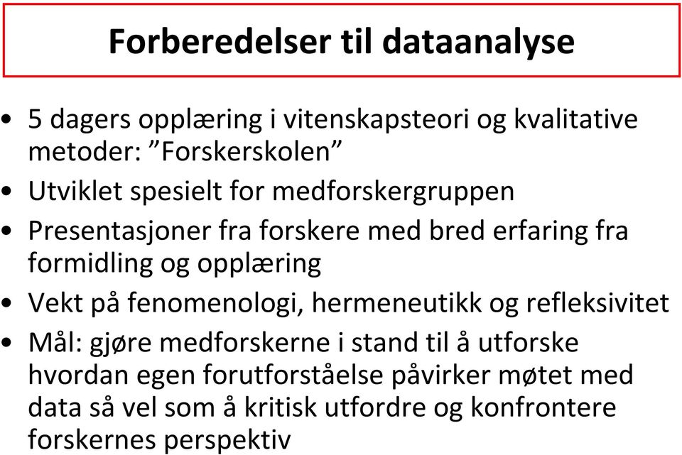 opplæring Vekt på fenomenologi, hermeneutikk og refleksivitet Mål: gjøre medforskerne i stand til åutforske