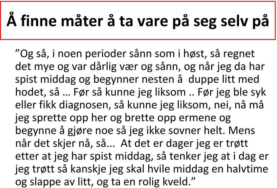 . Før jeg ble syk eller fikk diagnosen, så kunne jeg liksom, nei, nå må jeg sprette opp her og brette opp ermene og begynne ågjøre noe så jeg ikke