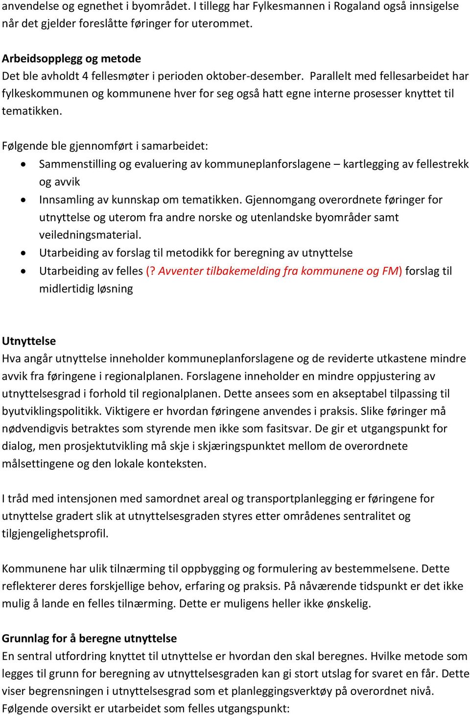 Parallelt med fellesarbeidet har fylkeskommunen og kommunene hver for seg også hatt egne interne prosesser knyttet til tematikken.