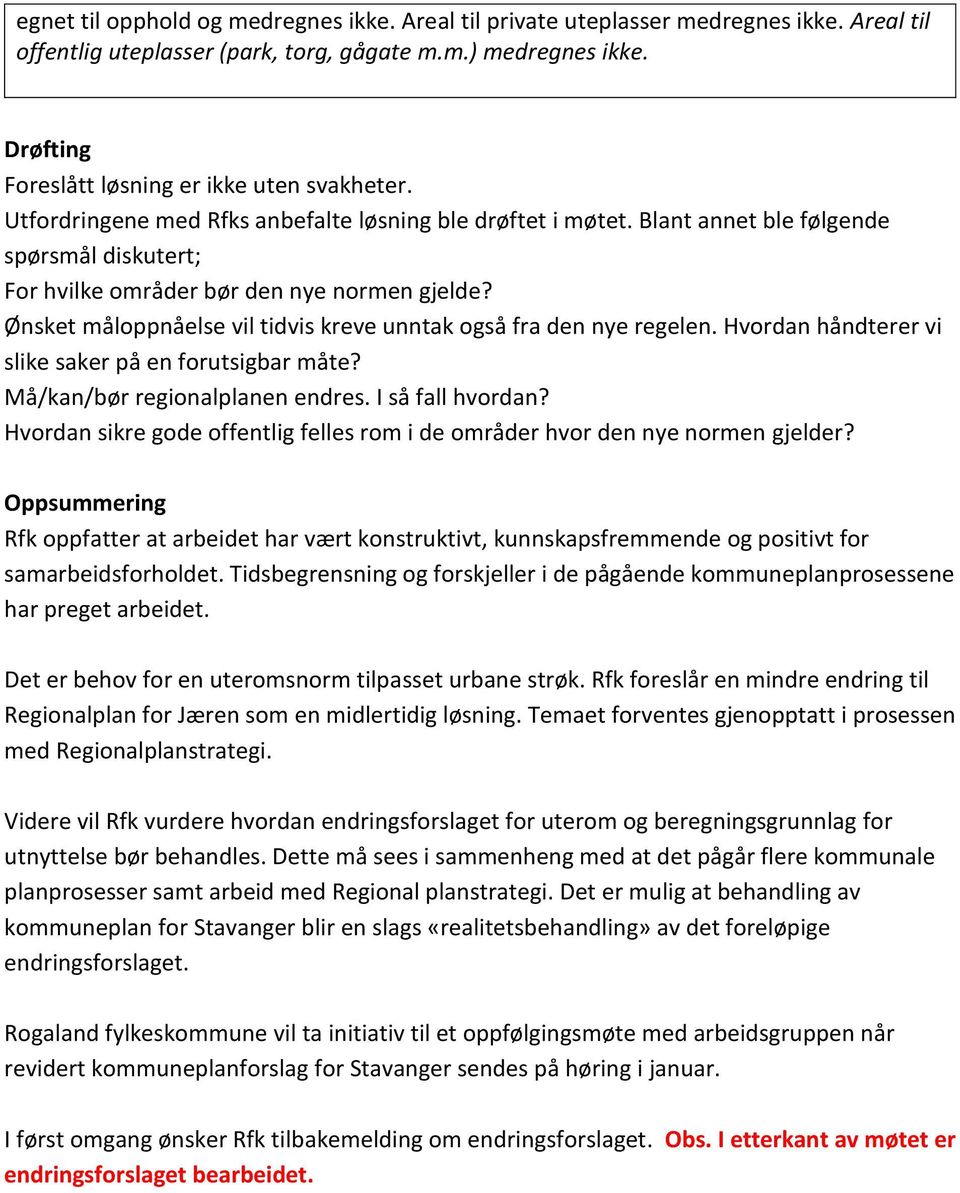 Blant annet ble følgende spørsmål diskutert; For hvilke områder bør den nye normen gjelde? Ønsket måloppnåelse vil tidvis kreve unntak også fra den nye regelen.