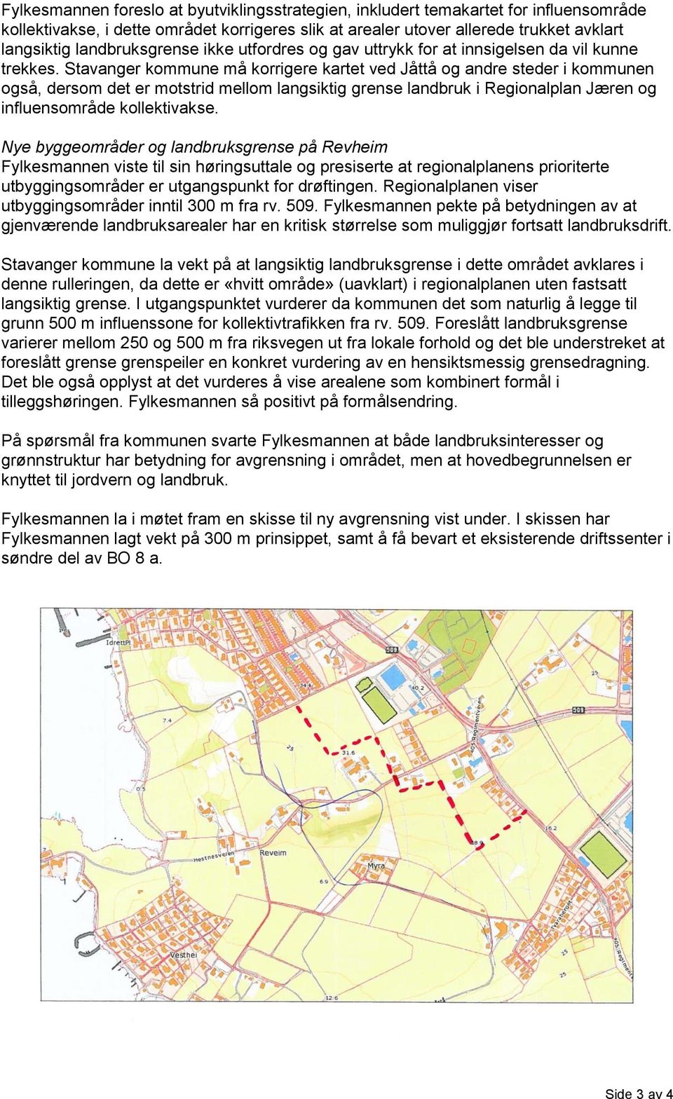 Stavanger kommune må korrigere kartet ved Jåttå og andre steder i kommunen også, dersom det er motstrid mellom langsiktig grense landbruk i Regionalplan Jæren og influensområde kollektivakse.