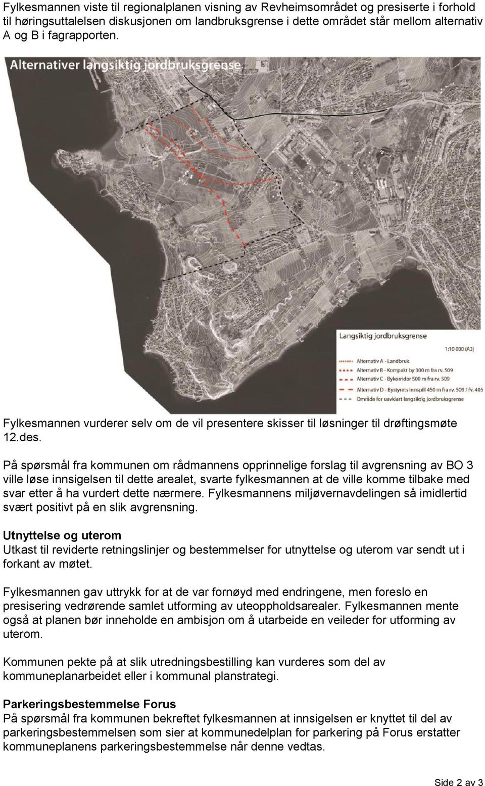 På spørsmål fra kommunen om rådmannens opprinnelige forslag til avgrensning av BO 3 ville løse innsigelsen til dette arealet, svarte fylkesmannen at de ville komme tilbake med svar etter å ha vurdert