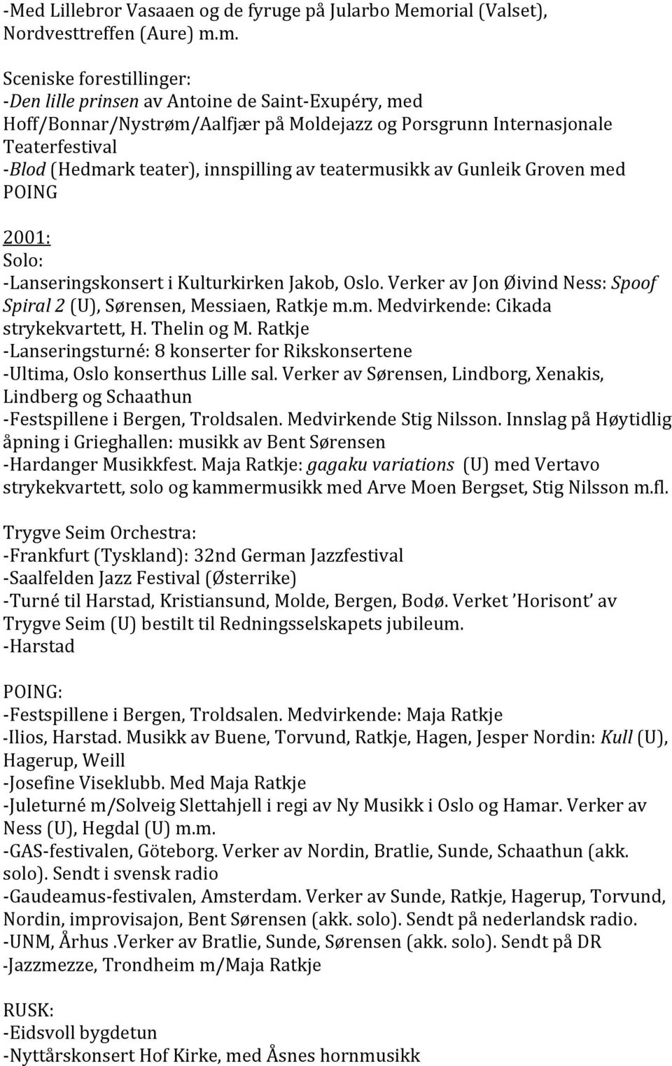 m. Den lille prinsen av Antoine de Saint Exupéry, med Hoff/Bonnar/Nystrøm/Aalfjær på Moldejazz og Porsgrunn Internasjonale Teaterfestival Blod (Hedmark teater), innspilling av teatermusikk av Gunleik